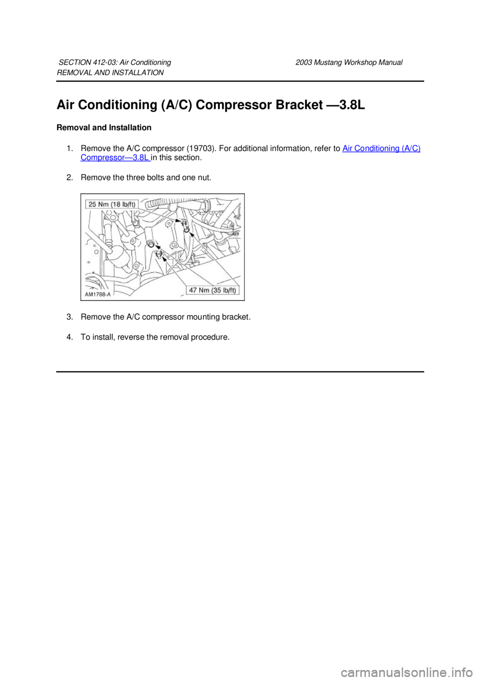 FORD MUSTANG 2003  Workshop Manual REMOVAL AND INSTALLATION 
Air Conditioning (A/C) Compressor Bracket —
3.8L 
Removal and Installation  1. Remove the A/C compressor (19703). For additional information, refer to  Air Conditioning (A/