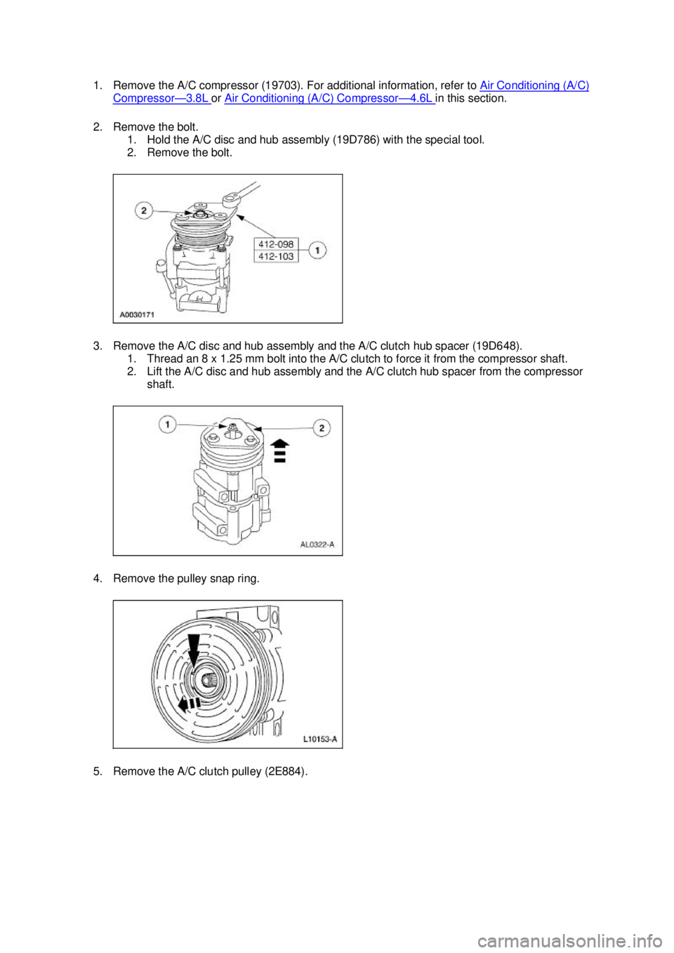 FORD MUSTANG 2003  Workshop Manual 1. Remove the A/C compressor (19703). For additional information, refer to 
Air Conditioning (A/C) Compressor — 3.8L  or 
Air Conditioning (A/C) Compressor — 4.6L  in this section. 
2. Remove the 