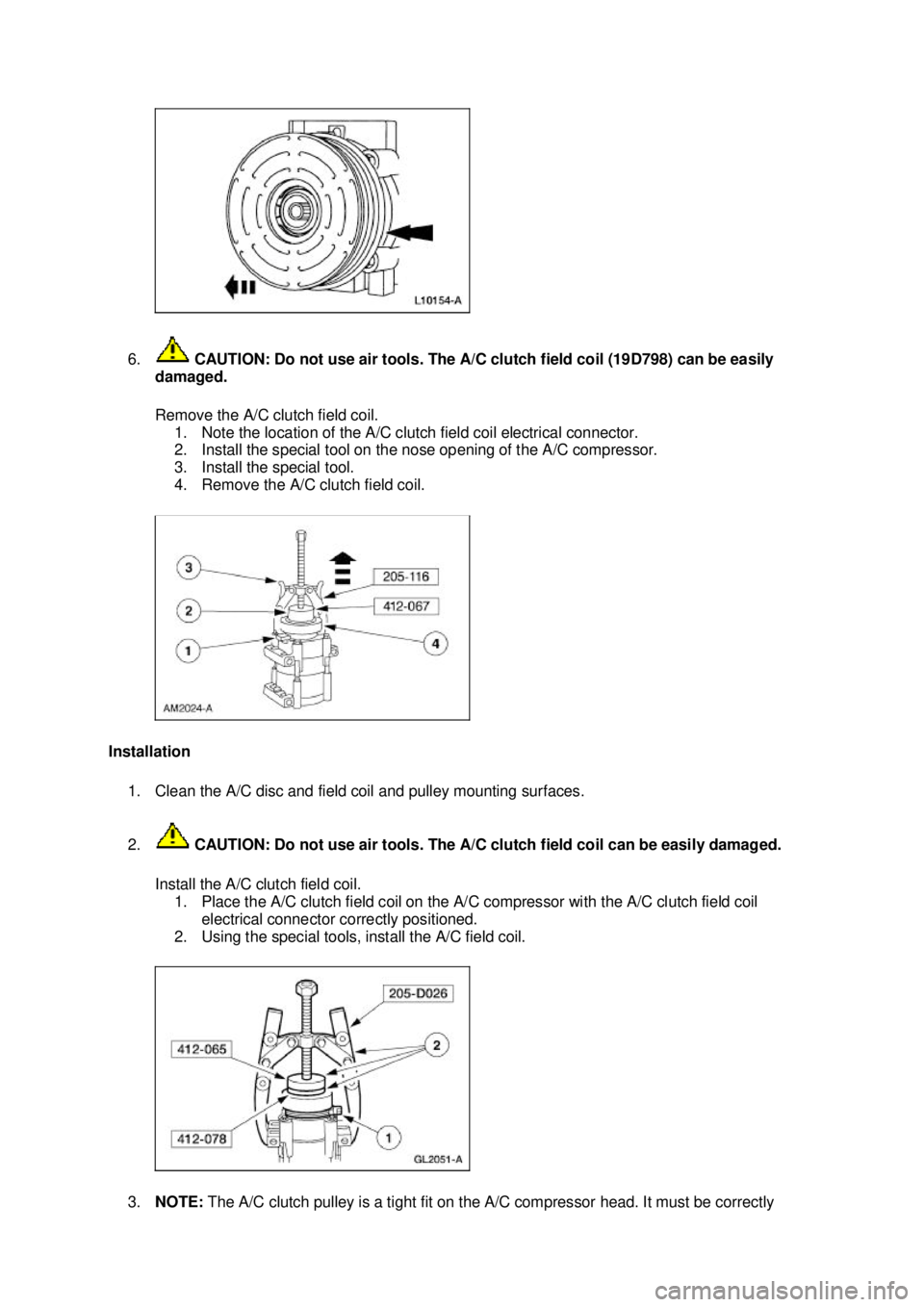 FORD MUSTANG 2003  Workshop Manual 6.
 CAUTION: Do not use air tools. The A/C clutch field coil (19D798) can be easily 
damaged. 
Remove the A/C clutch field coil.  1. Note the location of the A/C clutch field coil electrical connector