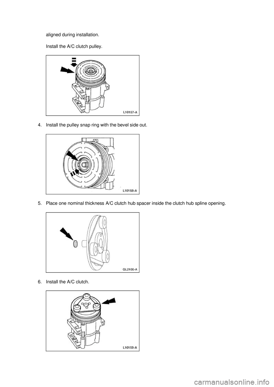 FORD MUSTANG 2003  Workshop Manual aligned during installation. 
Install the A/C clutch pulley. 
4. Install the pulley snap ring with the bevel side out. 
5. Place one nominal thickness A/C clutch hub spacer inside the clutch hub splin