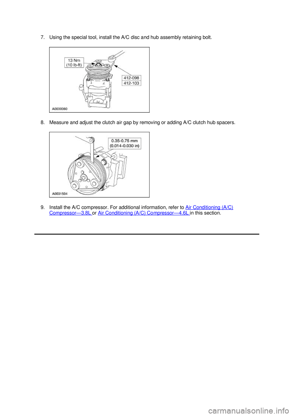 FORD MUSTANG 2003  Workshop Manual 7. Using the special tool, install the A/C disc and hub assembly retaining bolt. 
8. Measure and adjust the clutch air gap by removing or adding A/C clutch hub spacers. 
9. Install the A/C compressor.