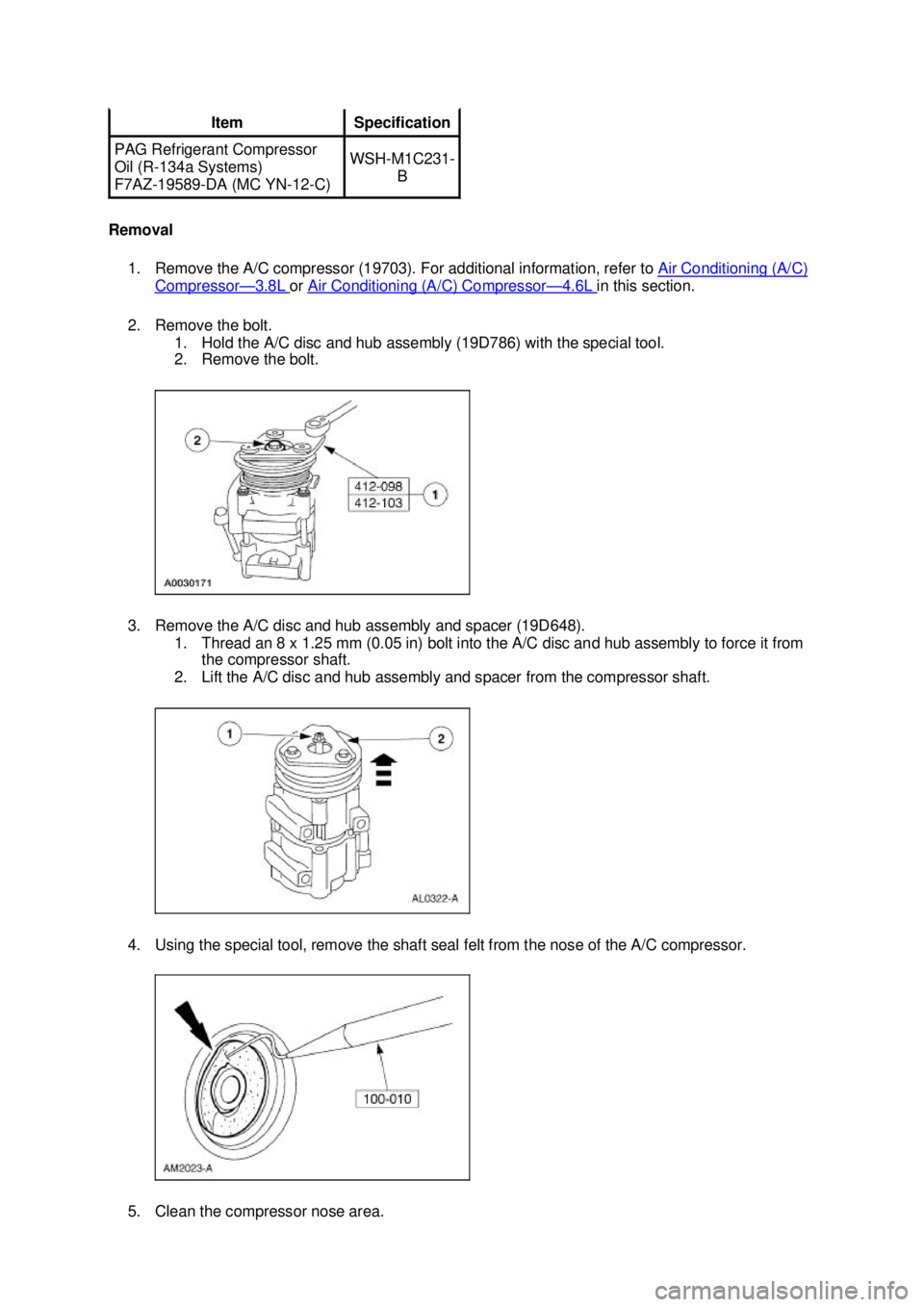 FORD MUSTANG 2003  Workshop Manual Removal 
1. Remove the A/C compressor (19703). For additional information, refer to  Air Conditioning (A/C) Compressor — 3.8L  or 
Air Conditioning (A/C) Compressor — 4.6L  in this section. 
2. Re