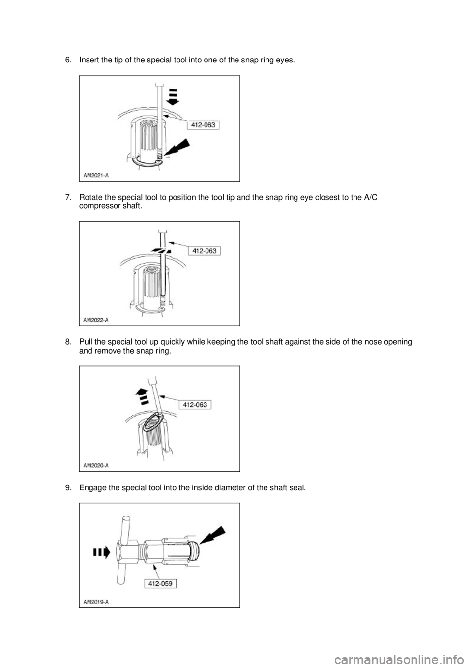 FORD MUSTANG 2003  Workshop Manual 6. Insert the tip of the special tool into one of the snap ring eyes. 
7. Rotate the special tool to position the tool tip and the snap ring eye closest to the A/C 
compressor shaft. 
8. Pull the spec