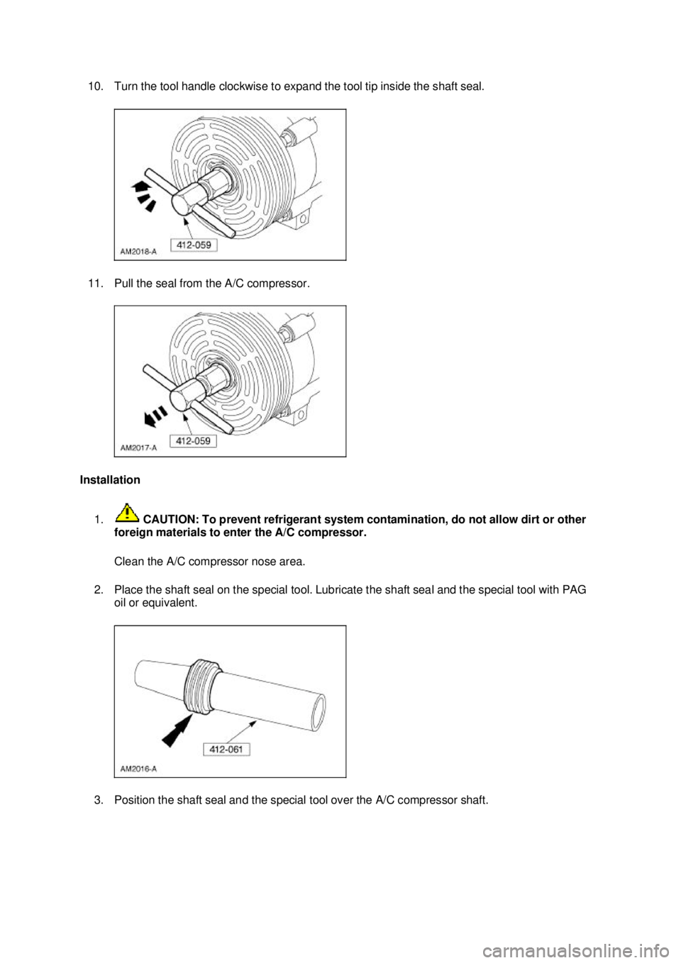 FORD MUSTANG 2003 Repair Manual 10. Turn the tool handle clockwise to expand the tool tip inside the shaft seal. 
11. Pull the seal from the A/C compressor. 
Installation  1.  CAUTION: To prevent refrigerant system contamination, do