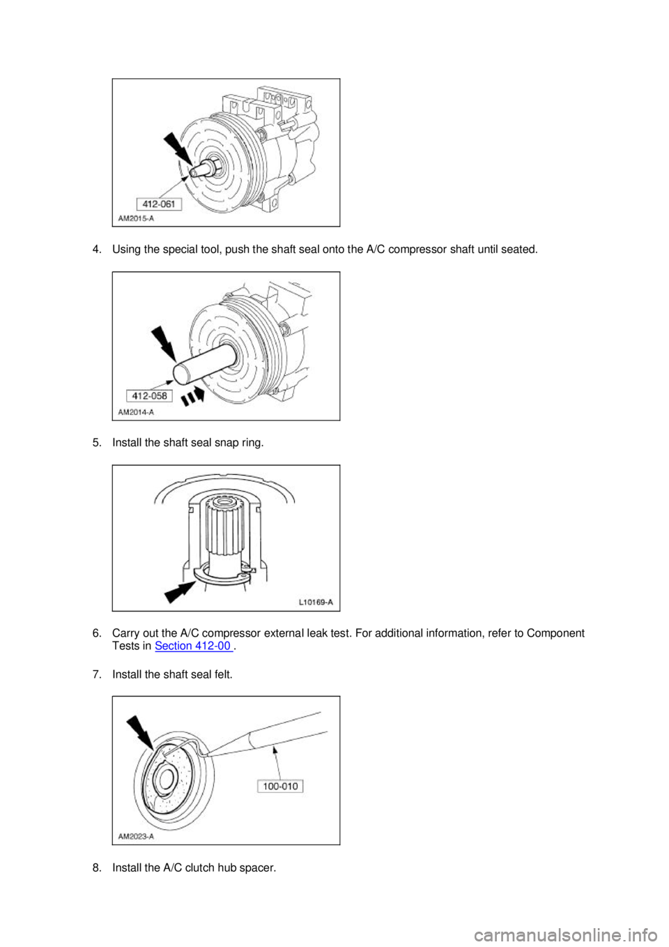 FORD MUSTANG 2003  Workshop Manual 4. Using the special tool, push the shaft seal onto the A/C compressor shaft until seated. 
5. Install the shaft seal snap ring. 
6. Carry out the A/C compressor external leak test. For additional inf