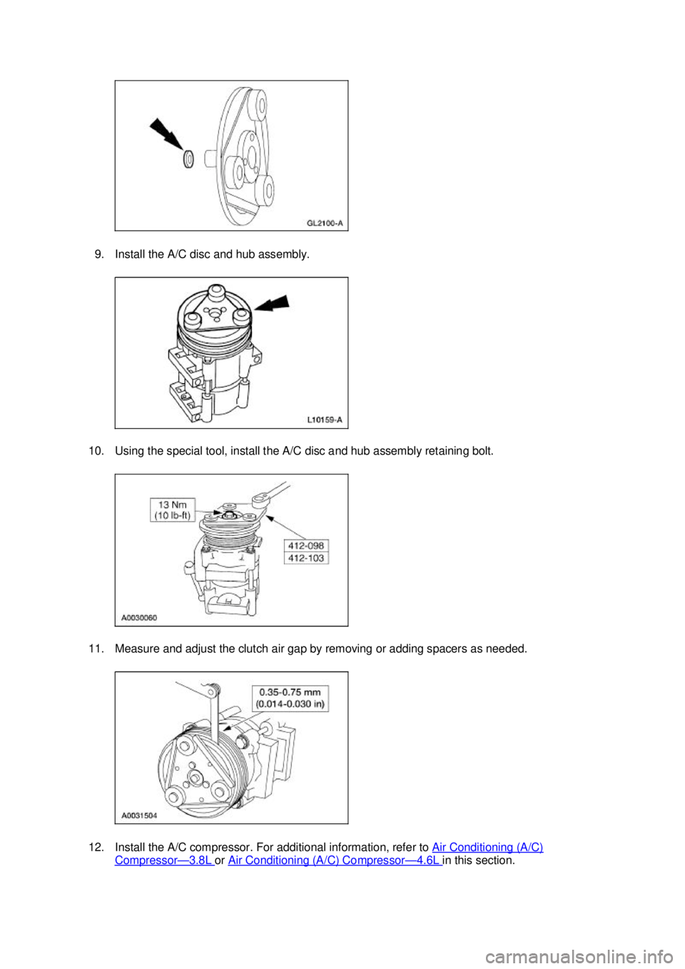 FORD MUSTANG 2003  Workshop Manual 9. Install the A/C disc and hub assembly. 
10. Using the special tool, install the A/C disc and hub assembly retaining bolt. 
11. Measure and adjust the clutch air gap by removing or adding spacers as