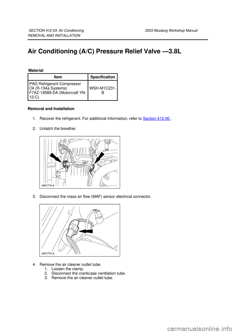 FORD MUSTANG 2003  Workshop Manual REMOVAL AND INSTALLATION 
Air Conditioning (A/C) Pressure Relief Valve —
3.8L 
Removal and Installation  1. Recover the refrigerant. For additional information, refer to  Section 412 - 00  . 
2. Unl