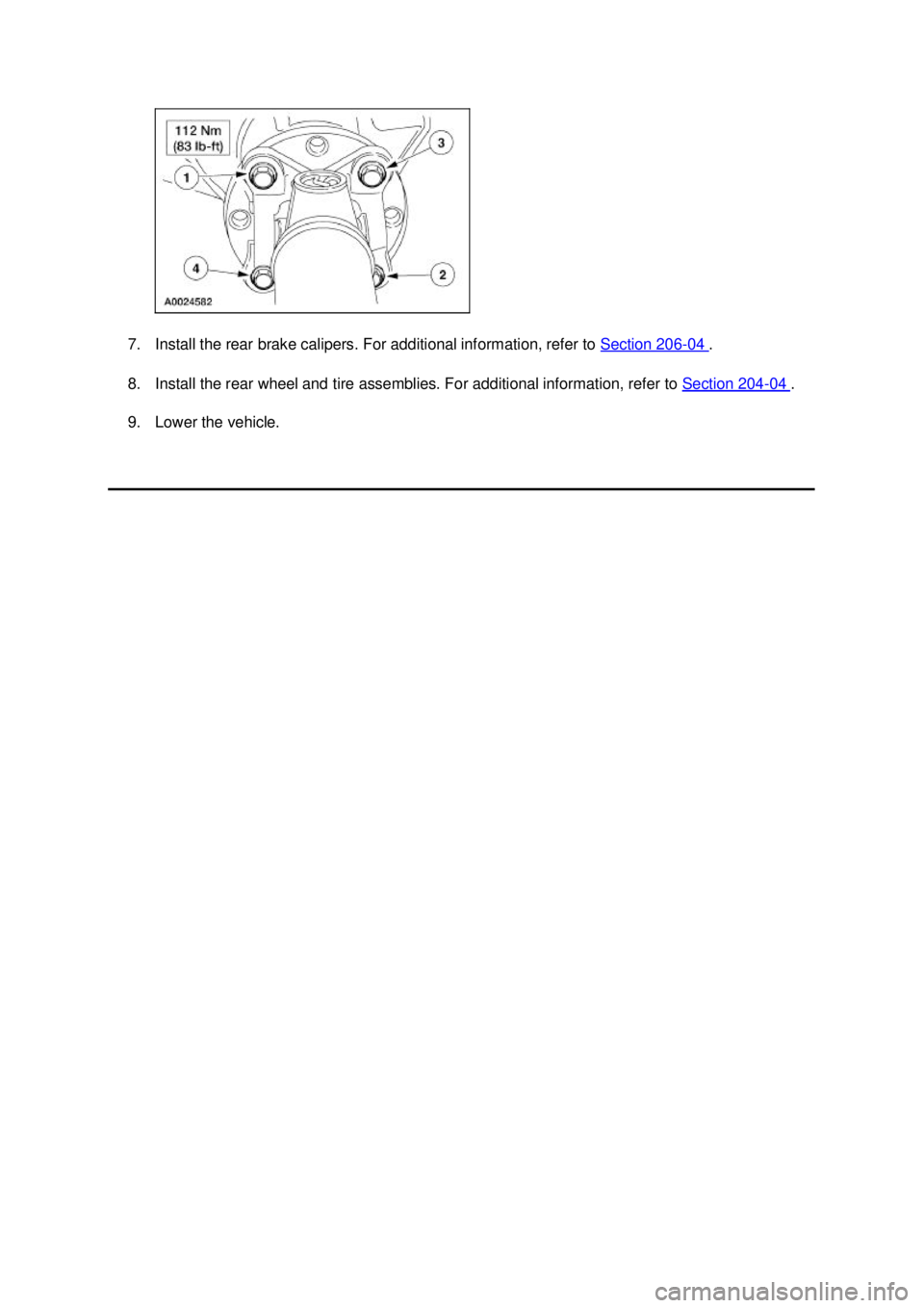 FORD MUSTANG 2003  Workshop Manual 7. Install the rear brake calipers. For additional information, refer to 
Section 206 - 04  . 
8. Install the rear wheel and tire assemblies. For additional information, refer to  Section 204 - 04  . 