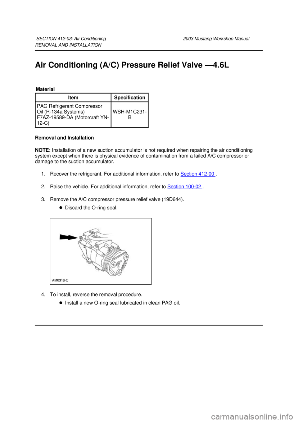 FORD MUSTANG 2003  Workshop Manual REMOVAL AND INSTALLATION 
Air Conditioning (A/C) Pressure Relief Valve —
4.6L 
Removal and Installation 
NOTE:  Installation of a new suction accumulator is not required when repairing the air condi