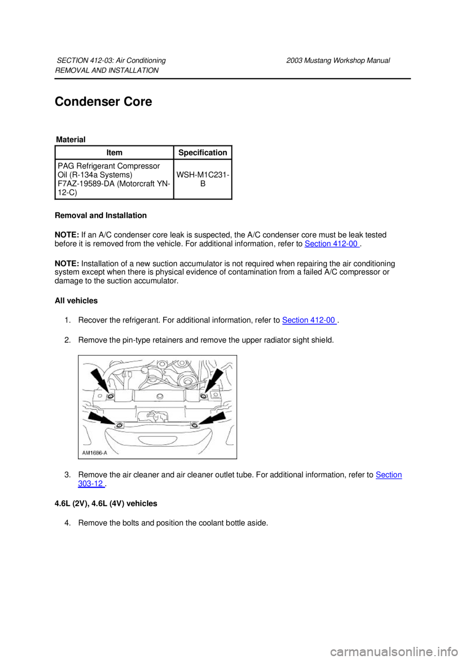FORD MUSTANG 2003  Workshop Manual REMOVAL AND INSTALLATION 
Condenser Core 
Removal and Installation 
NOTE: 
If an A/C condenser core leak is suspected, the A/C condenser core must be leak tested 
before it is removed from the vehicle