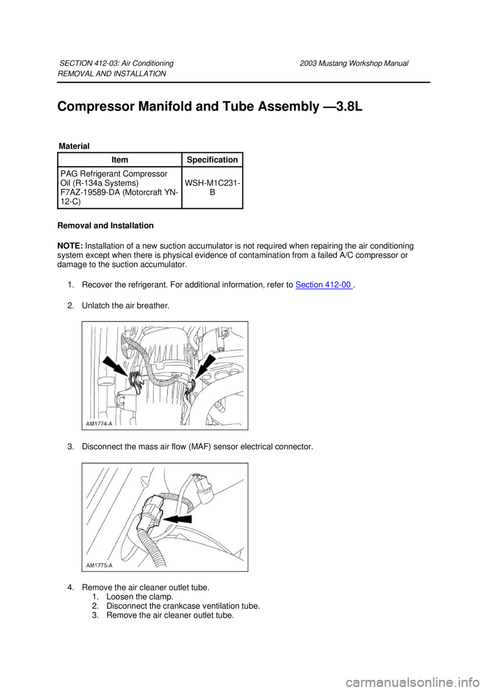 FORD MUSTANG 2003  Workshop Manual REMOVAL AND INSTALLATION 
Compressor Manifold and Tube Assembly —
3.8L 
Removal and Installation 
NOTE:  Installation of a new suction accumulator is not required when repairing the air conditioning