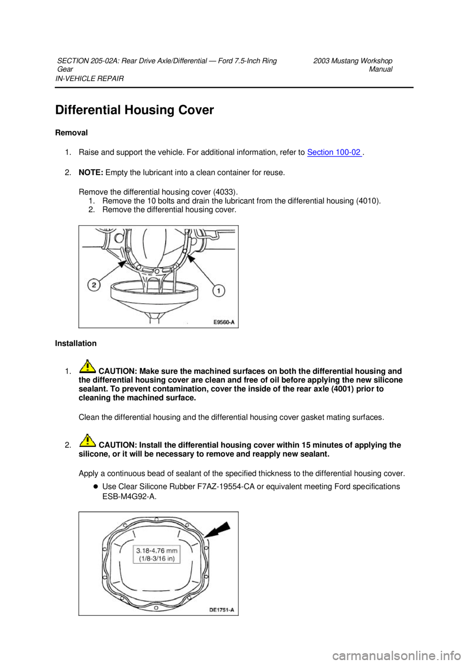 FORD MUSTANG 2003 Owners Guide IN-
VEHICLE REPAIR 
Differential Housing Cover 
Removal  1. Raise and support the vehicle. For additional information, refer to  Section 100 - 02  . 
2. NOTE:  Empty the lubricant into a clean contain