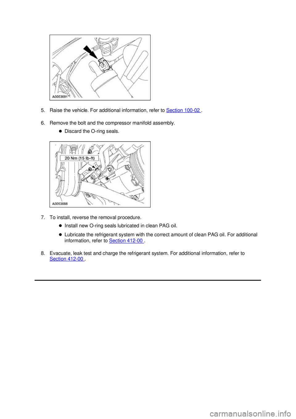 FORD MUSTANG 2003  Workshop Manual 5. Raise the vehicle. For additional information, refer to 
Section 100 - 02  . 
6. Remove the bolt and the compressor manifold assembly.  �zDiscard the O- ring seals. 
7. To install, reverse the remo