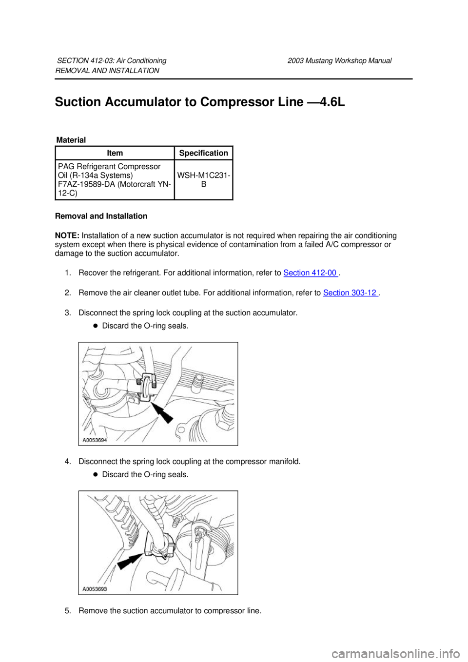 FORD MUSTANG 2003  Workshop Manual REMOVAL AND INSTALLATION 
Suction Accumulator to Compressor Line —
4.6L 
Removal and Installation 
NOTE:  Installation of a new suction accumulator is not required when repairing the air conditionin