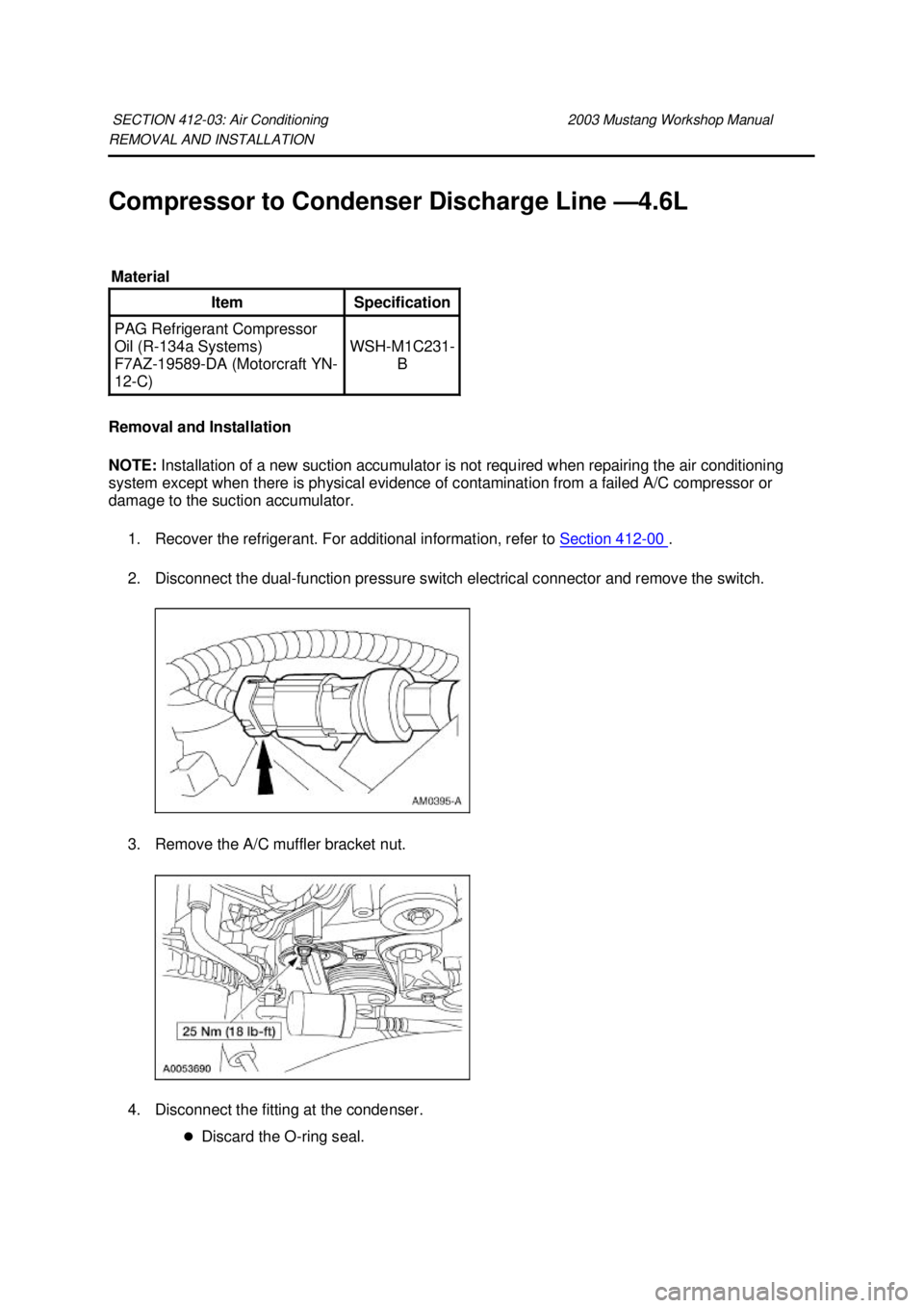 FORD MUSTANG 2003  Workshop Manual REMOVAL AND INSTALLATION 
Compressor to Condenser Discharge Line —
4.6L 
Removal and Installation 
NOTE:  Installation of a new suction accumulator is not required when repairing the air conditionin