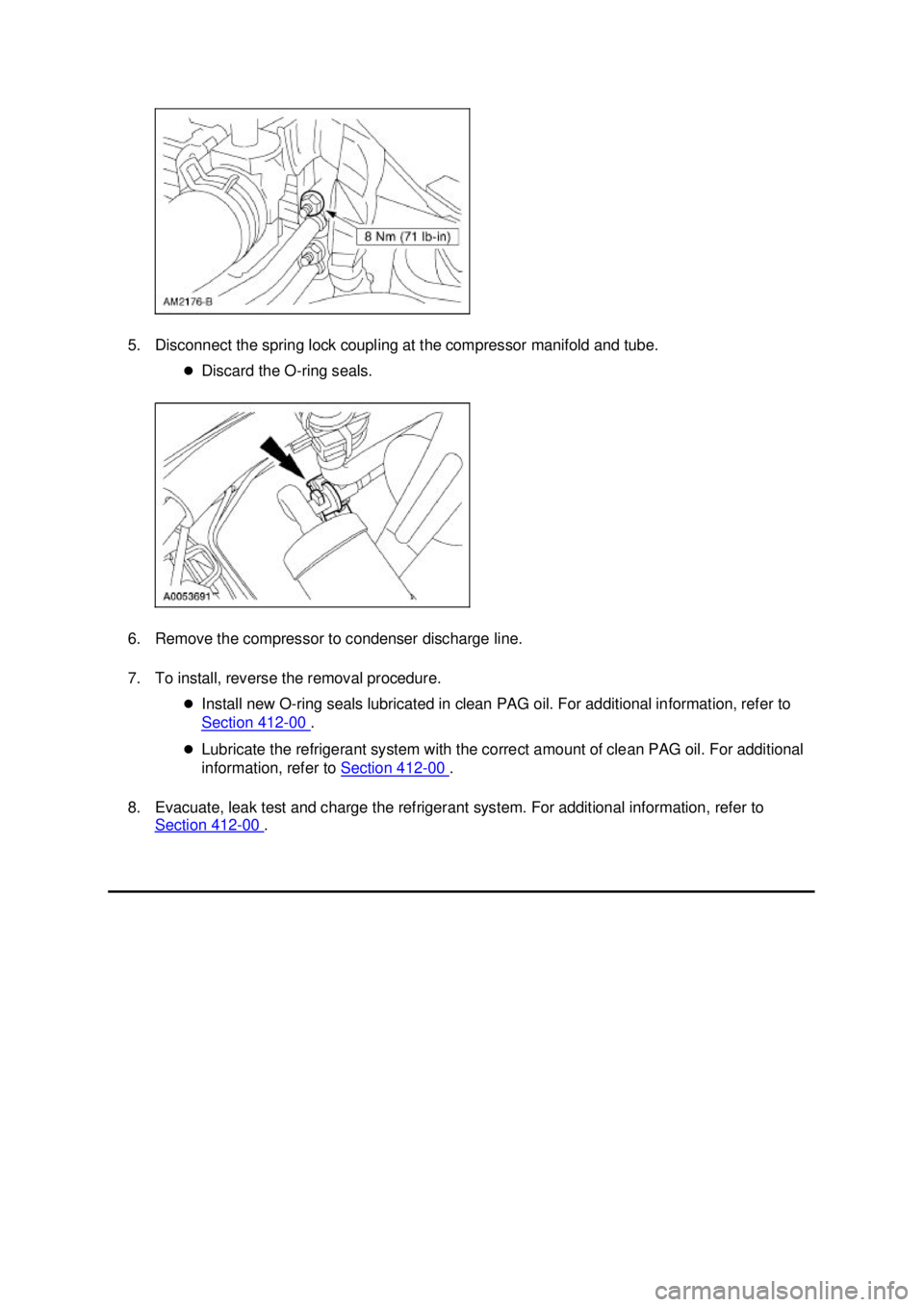 FORD MUSTANG 2003  Workshop Manual 5. Disconnect the spring lock coupling at the compressor manifold and tube. 
�zDiscard the O- ring seals. 
6. Remove the compressor to condenser discharge line. 
7. To install, reverse the removal pro
