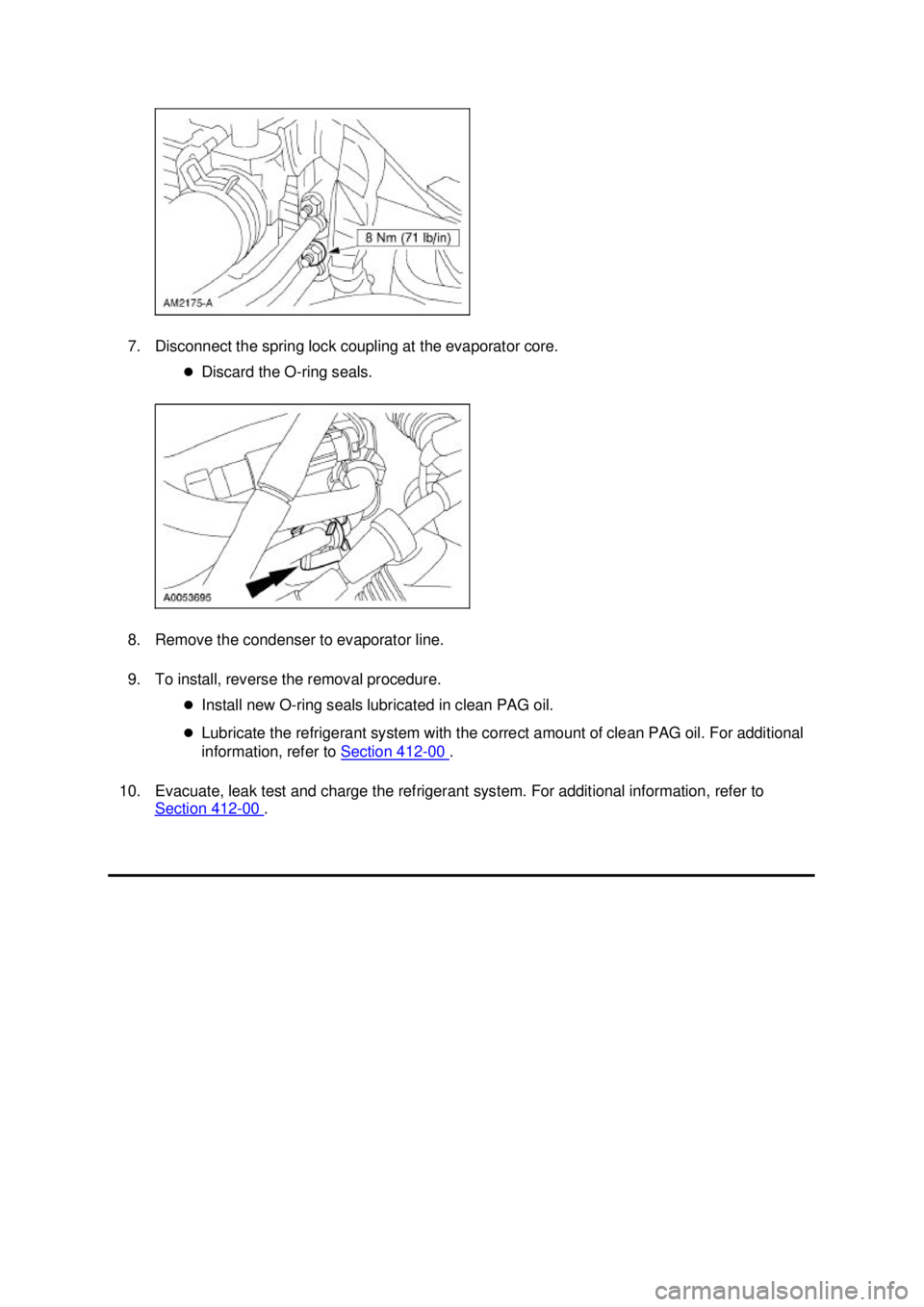 FORD MUSTANG 2003  Workshop Manual 7. Disconnect the spring lock coupling at the evaporator core. 
�zDiscard the O- ring seals. 
8. Remove the condenser to evaporator line. 
9. To install, reverse the removal procedure.  �zInstall new 