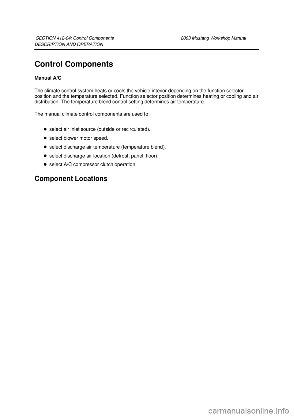 FORD MUSTANG 2003  Workshop Manual DESCRIPTION AND OPERATION 
Control Components 
Manual A/C 
The climate control system heats or cools the vehicle interior depending on the function selector 
position and the temperature selected. Fun
