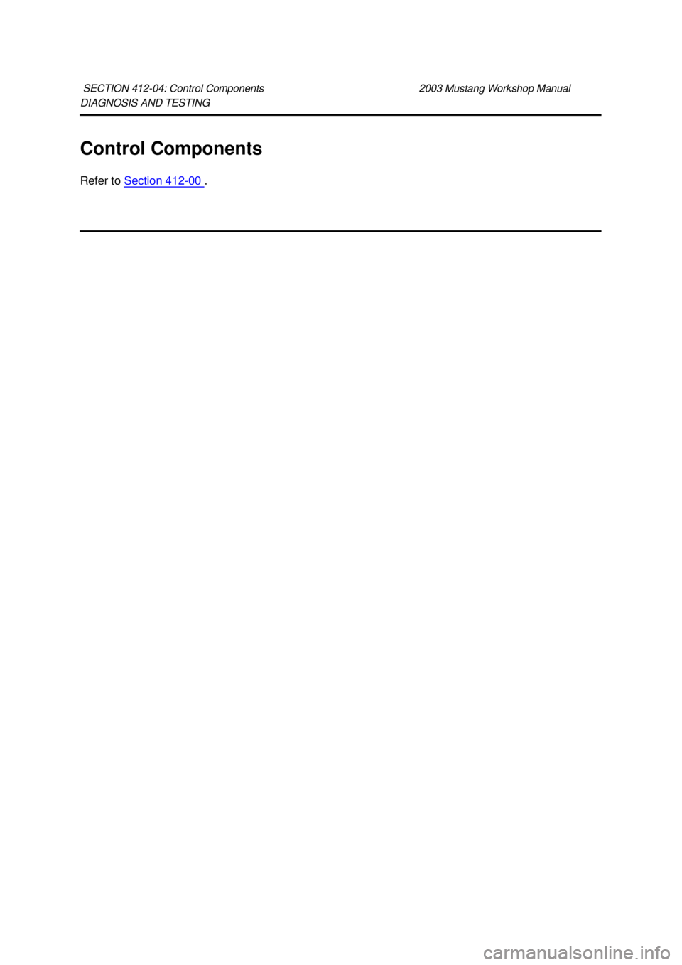 FORD MUSTANG 2003  Workshop Manual DIAGNOSIS AND TESTING 
Control Components 
Refer to 
Section 412 - 00  . 
SECTION 412-
04: Control Components  2003 Mustang Workshop Manual  Klj .  1 ba
  12003 Mustang Workshop Manual
18. 11. 20