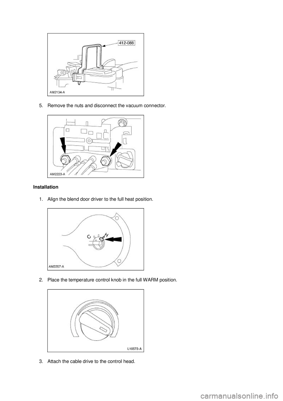 FORD MUSTANG 2003 Owners Guide 5. Remove the nuts and disconnect the vacuum connector. 
Installation  1. Align the blend door driver to the full heat position. 
2. Place the temperature control knob in the full WARM position. 
3. A