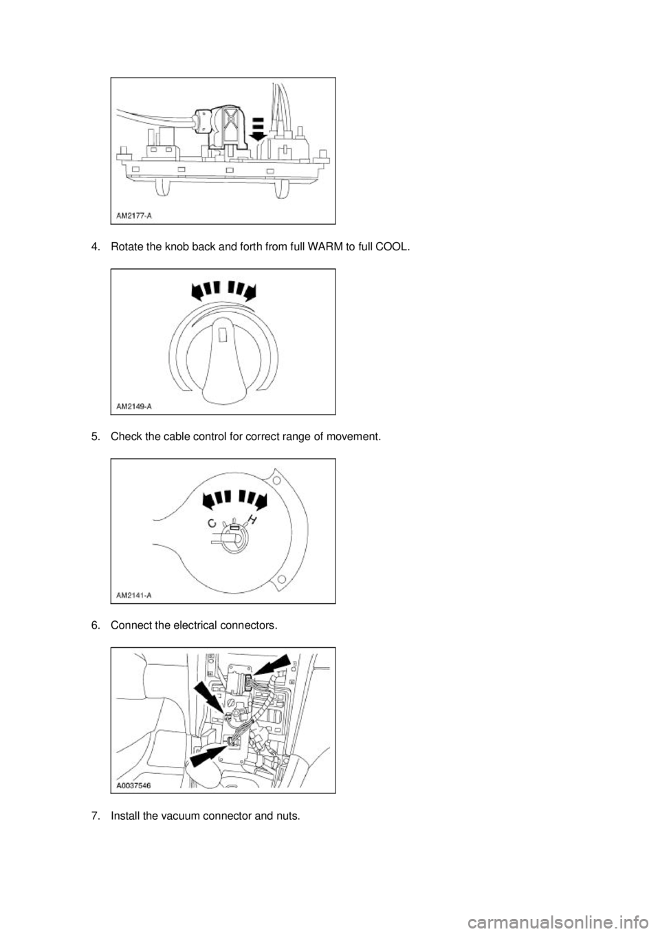 FORD MUSTANG 2003  Workshop Manual 4. Rotate the knob back and forth from full WARM to full COOL. 
5. Check the cable control for correct range of movement. 
6. Connect the electrical connectors. 
7. Install the vacuum connector and nu