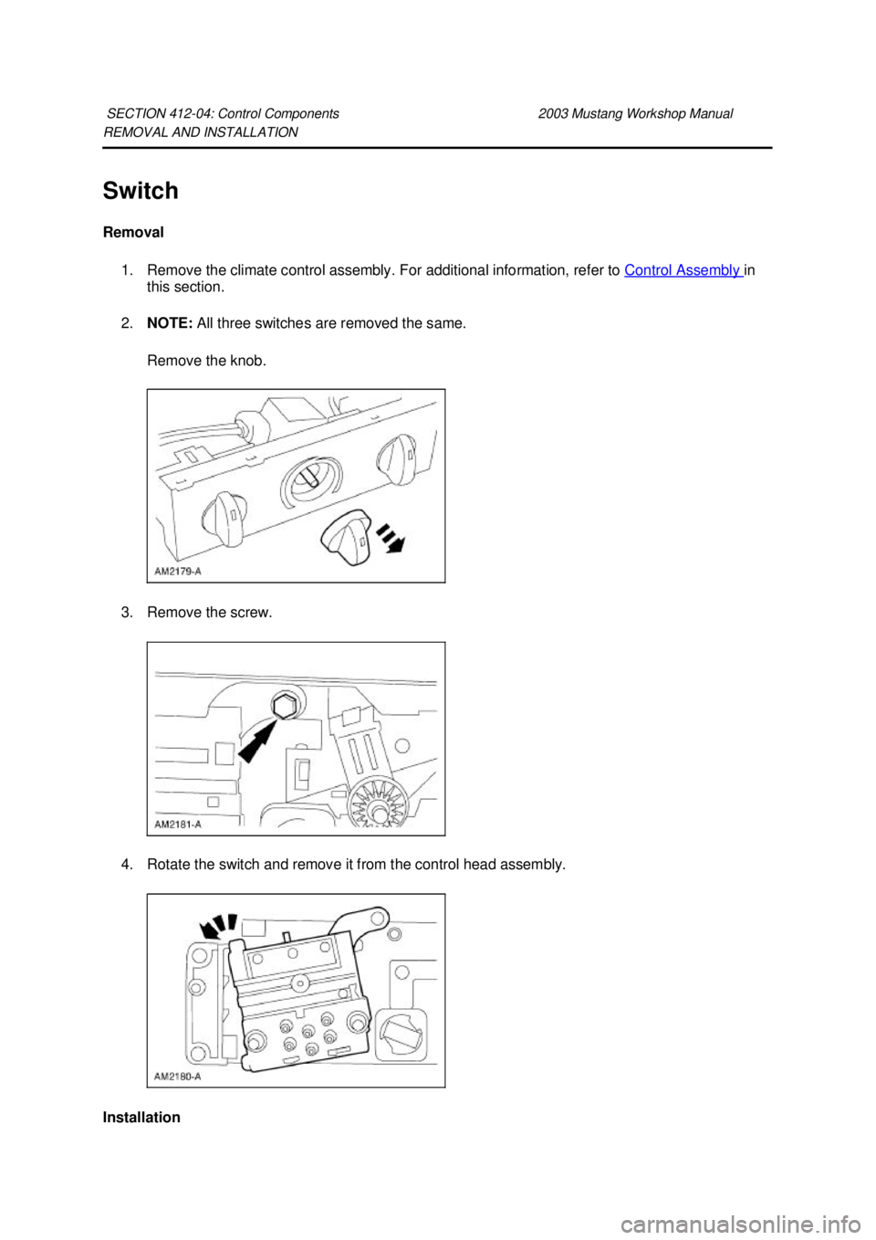 FORD MUSTANG 2003  Workshop Manual REMOVAL AND INSTALLATION 
Switch 
Removal 
1. Remove the climate control assembly. For additional information, refer to  Control Assembly  in 
this section. 
2. NOTE:  All three switches are removed t
