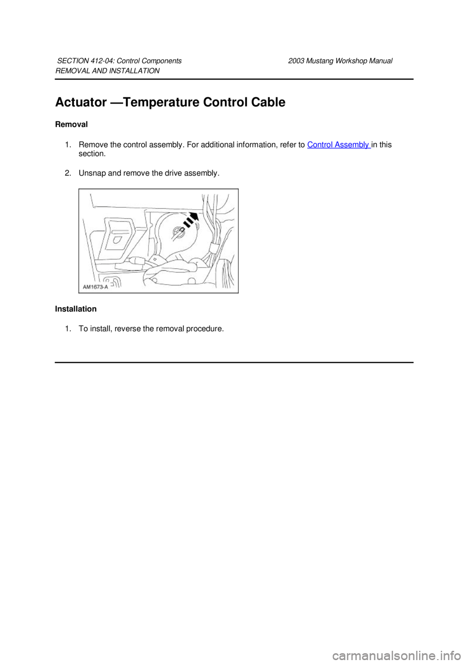 FORD MUSTANG 2003  Workshop Manual REMOVAL AND INSTALLATION 
Actuator —
Temperature Control Cable 
Removal  1. Remove the control assembly. For additional information, refer to  Control Assembly  in this 
section. 
2. Unsnap and remo