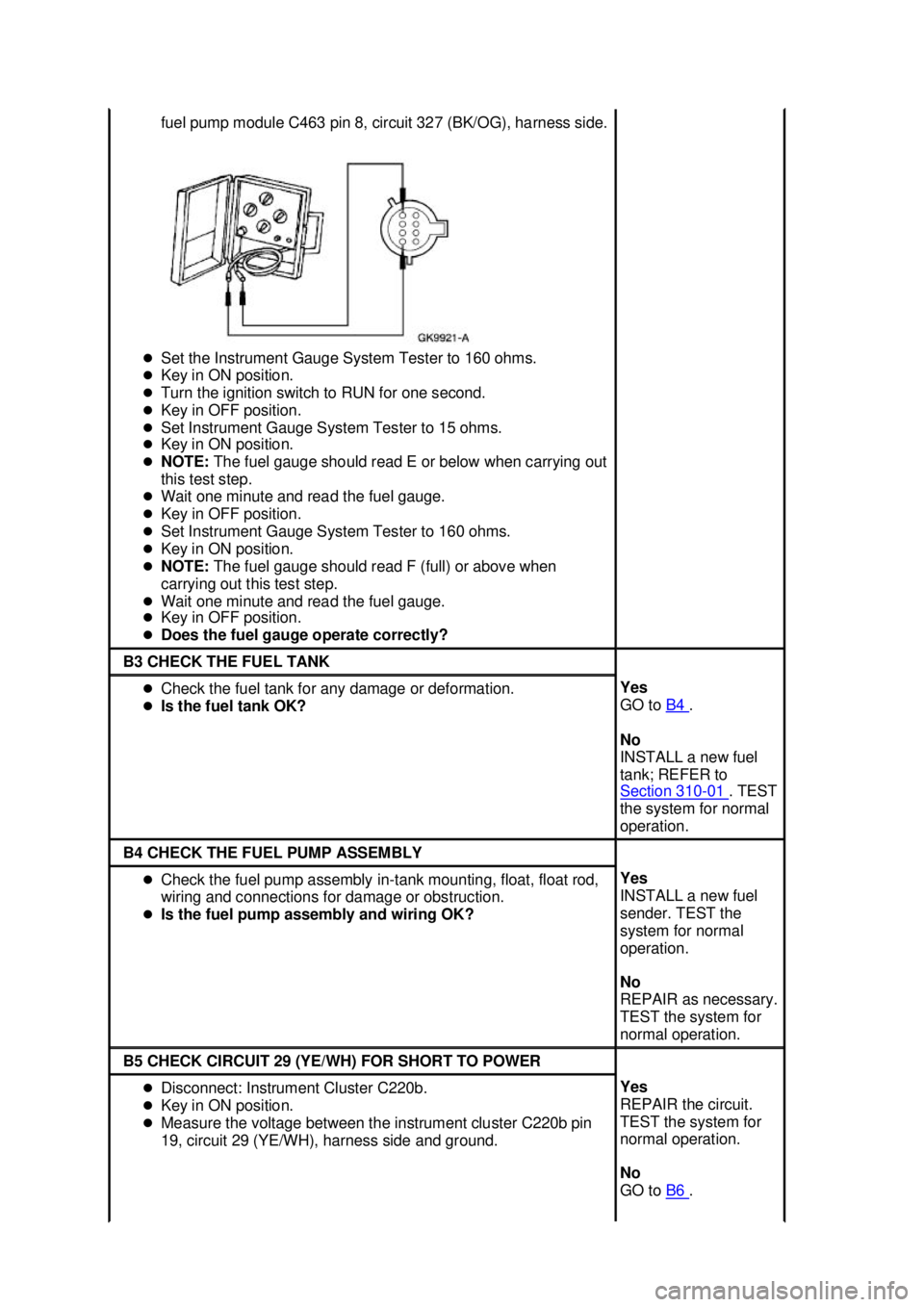 FORD MUSTANG 2003  Workshop Manual fuel pump module C463 pin 8, circuit 327 (BK/OG), harness side. 
�z Set the Instrument Gauge System Tester to 160 ohms. 
�z Key in ON position. 
�z Turn the ignition switch to RUN for one second. 
�z 