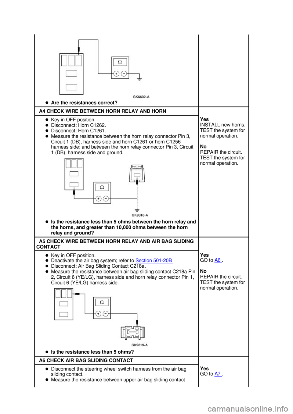 FORD MUSTANG 2003  Workshop Manual �z
Are the resistances correct?  A4 CHECK WIRE BETWEEN HORN RELAY AND HORN 
�z
Key in OFF position. 
�z Disconnect: Horn C1262. 
�z Disconnect: Horn C1261. 
�z Measure the resistance between the horn 
