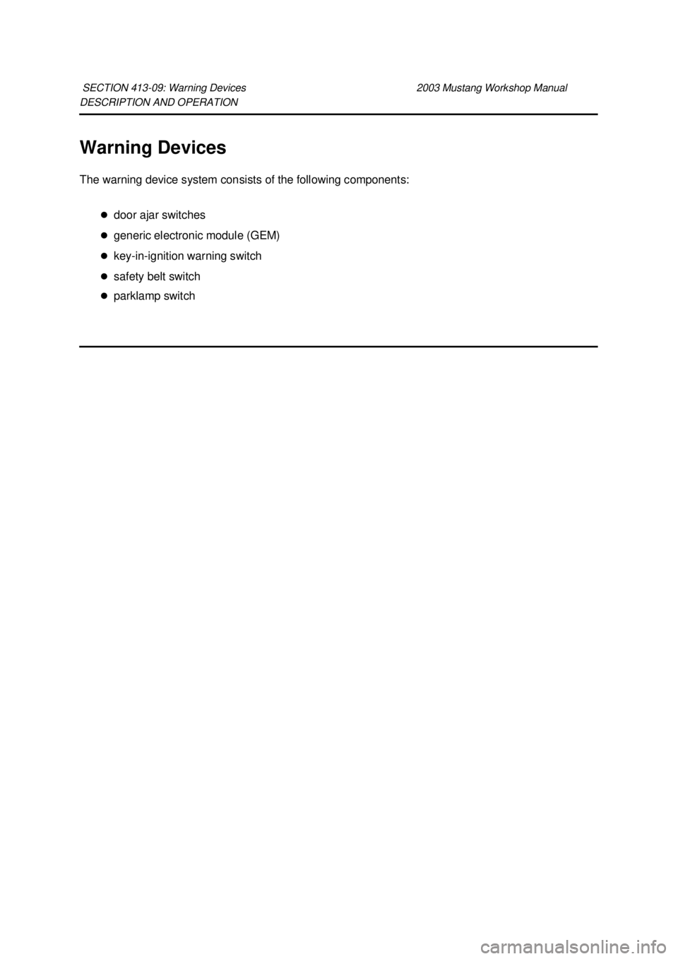 FORD MUSTANG 2003  Workshop Manual DESCRIPTION AND OPERATION 
Warning Devices 
The warning device system consists of the following components: 
�zdoor ajar switches 
�z generic electronic module (GEM) 
�z key- in-ignition warning switc