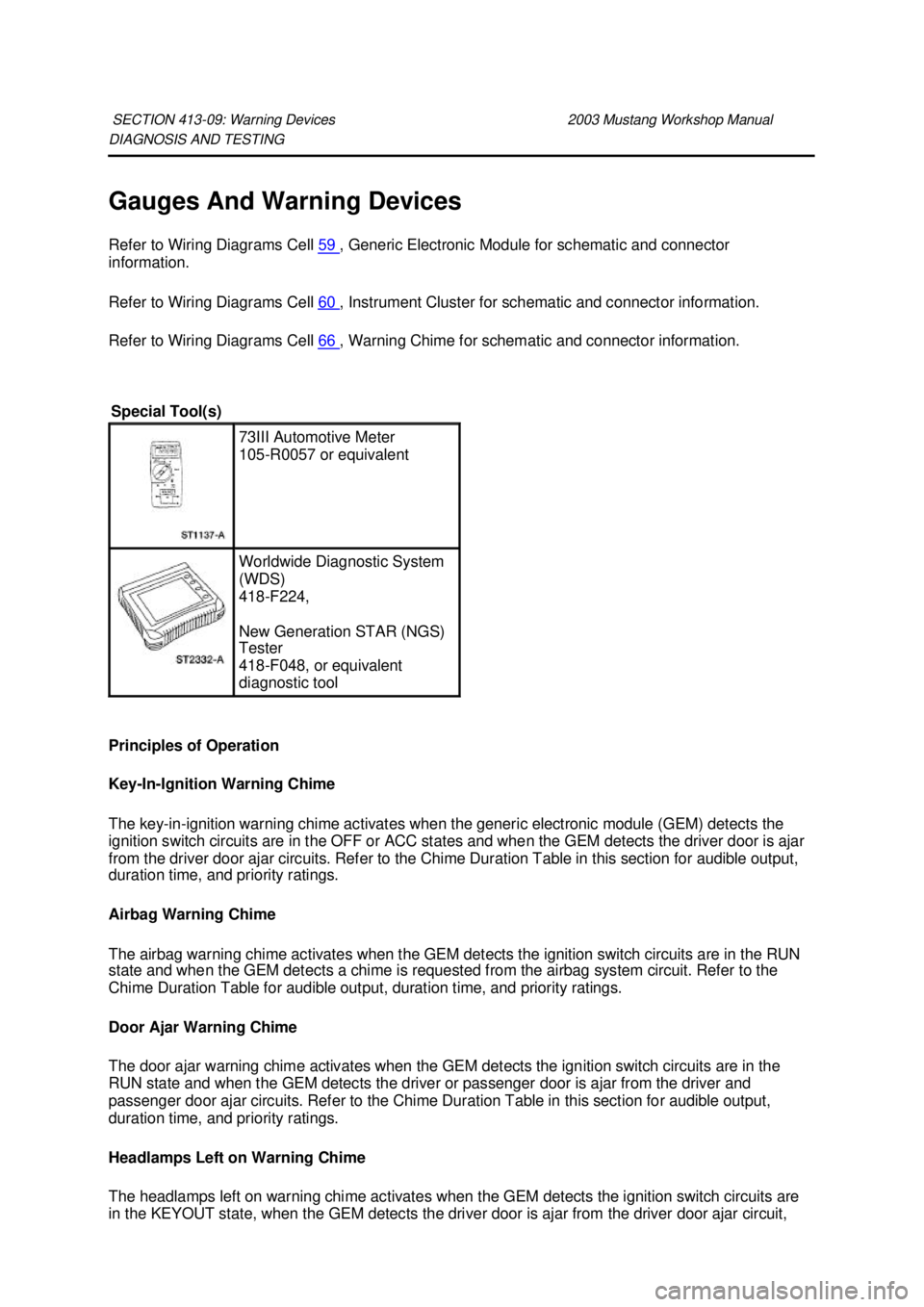 FORD MUSTANG 2003  Workshop Manual DIAGNOSIS AND TESTING 
Gauges And Warning Devices 
Refer to Wiring Diagrams Cell 
59  , Generic Electronic Module for schematic and connector 
information. 
Refer to Wiring Diagrams Cell  60  , Instru