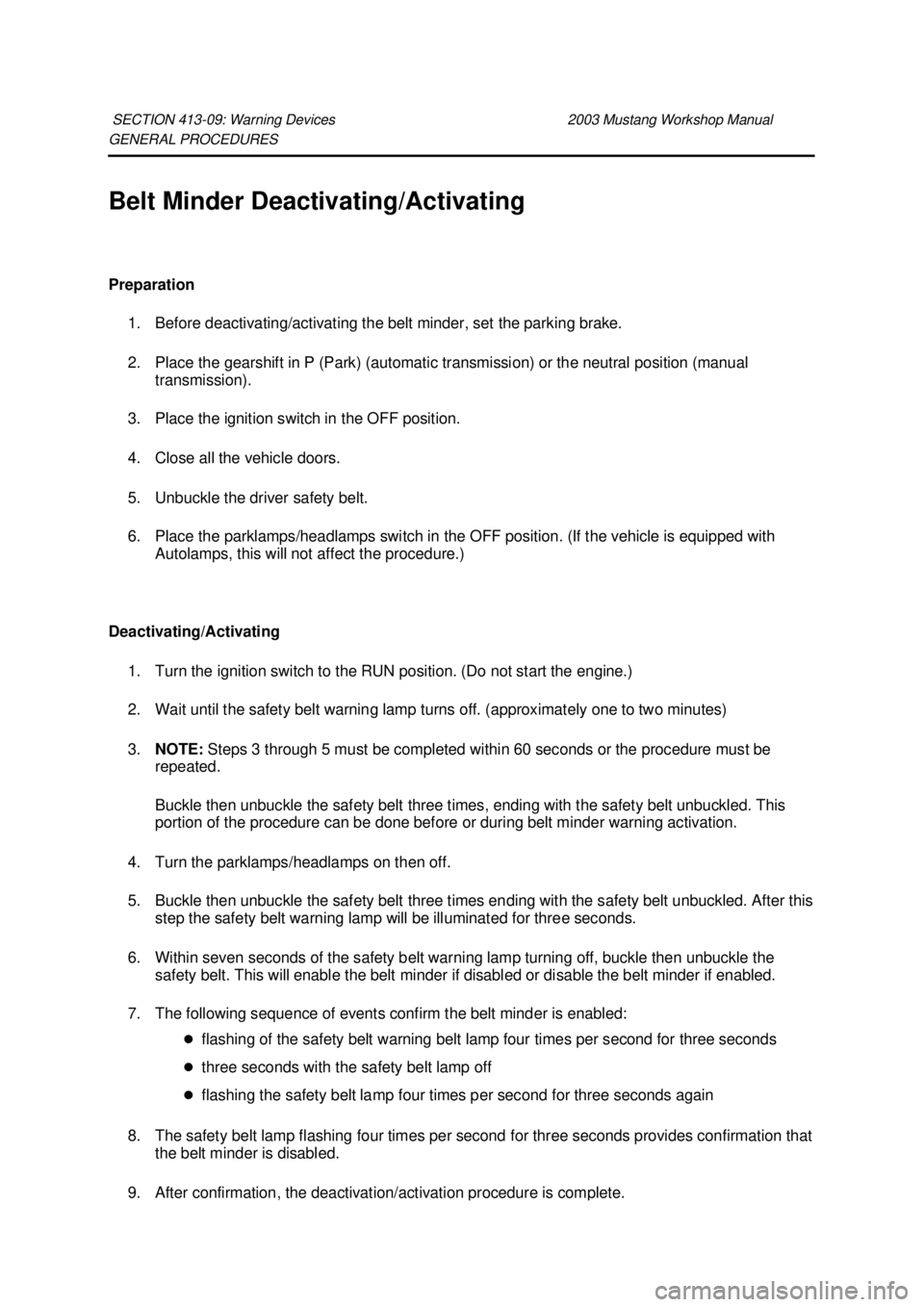 FORD MUSTANG 2003  Workshop Manual GENERAL PROCEDURES 
Belt Minder Deactivating/Activating 
Preparation 
1. Before deactivating/activating the belt minder, set the parking brake. 
2. Place the gearshift in P (Park) (automatic transmiss