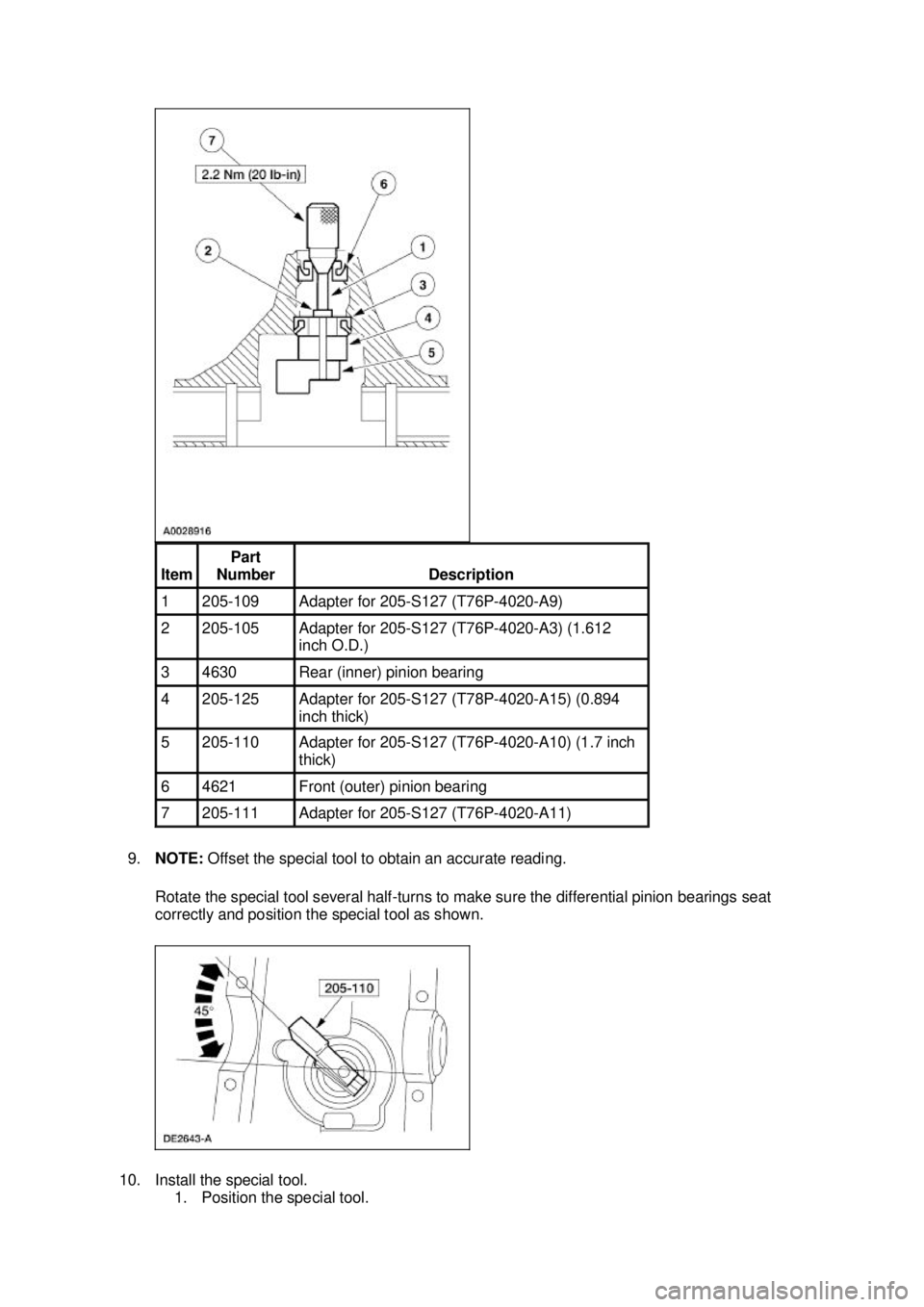 FORD MUSTANG 2003 Service Manual 9.
NOTE: Offset the special tool to obtain an accurate reading.
Rotate the special tool several half- turns to make sure the differential pinion bearings seat
correctly and position the special too FORD MUSTANG 2003 Service Manual 9.
NOTE: Offset the special tool to obtain an accurate reading.
Rotate the special tool several half- turns to make sure the differential pinion bearings seat
correctly and position the special too