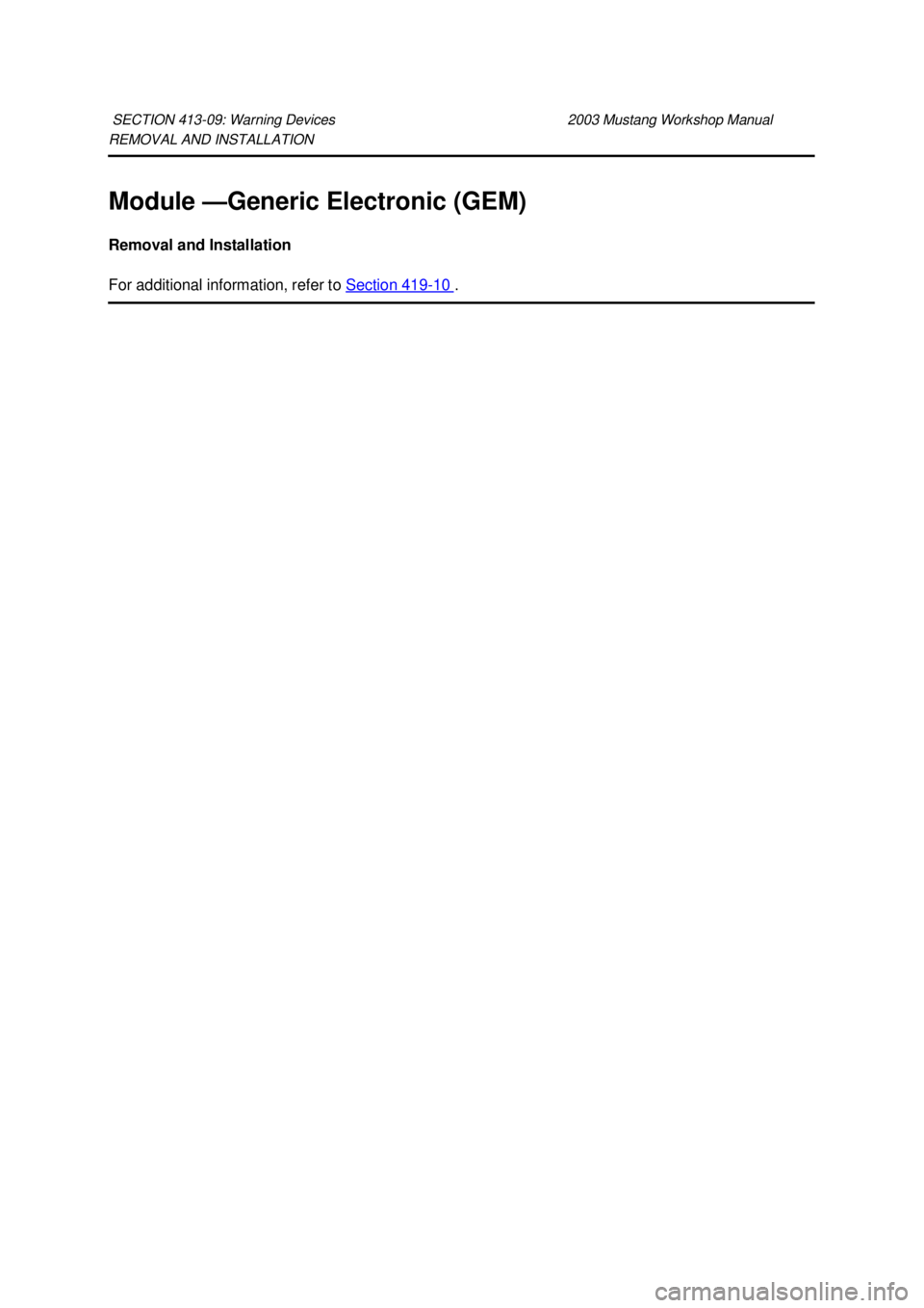 FORD MUSTANG 2003  Workshop Manual REMOVAL AND INSTALLATION 
Module —
Generic Electronic (GEM) 
Removal and Installation 
For additional information, refer to  Section 419 - 10  . 
SECTION 413-
09: Warning Devices  2003 Mustang Works