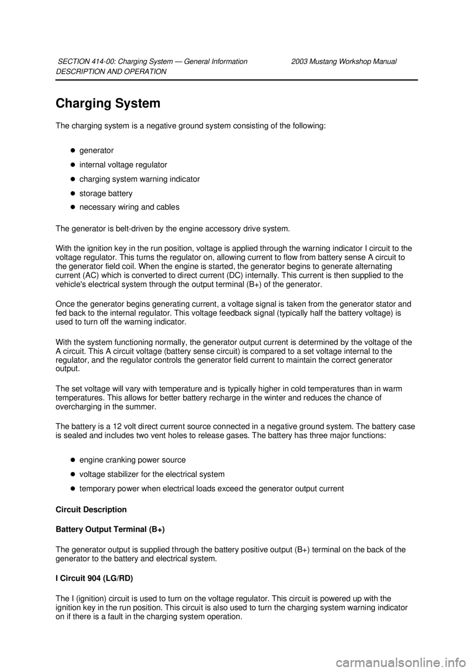 FORD MUSTANG 2003  Workshop Manual DESCRIPTION AND OPERATION 
Charging System 
The charging system is a negative ground system consisting of the following: 
�zgenerator 
�z internal voltage regulator 
�z charging system warning indicat