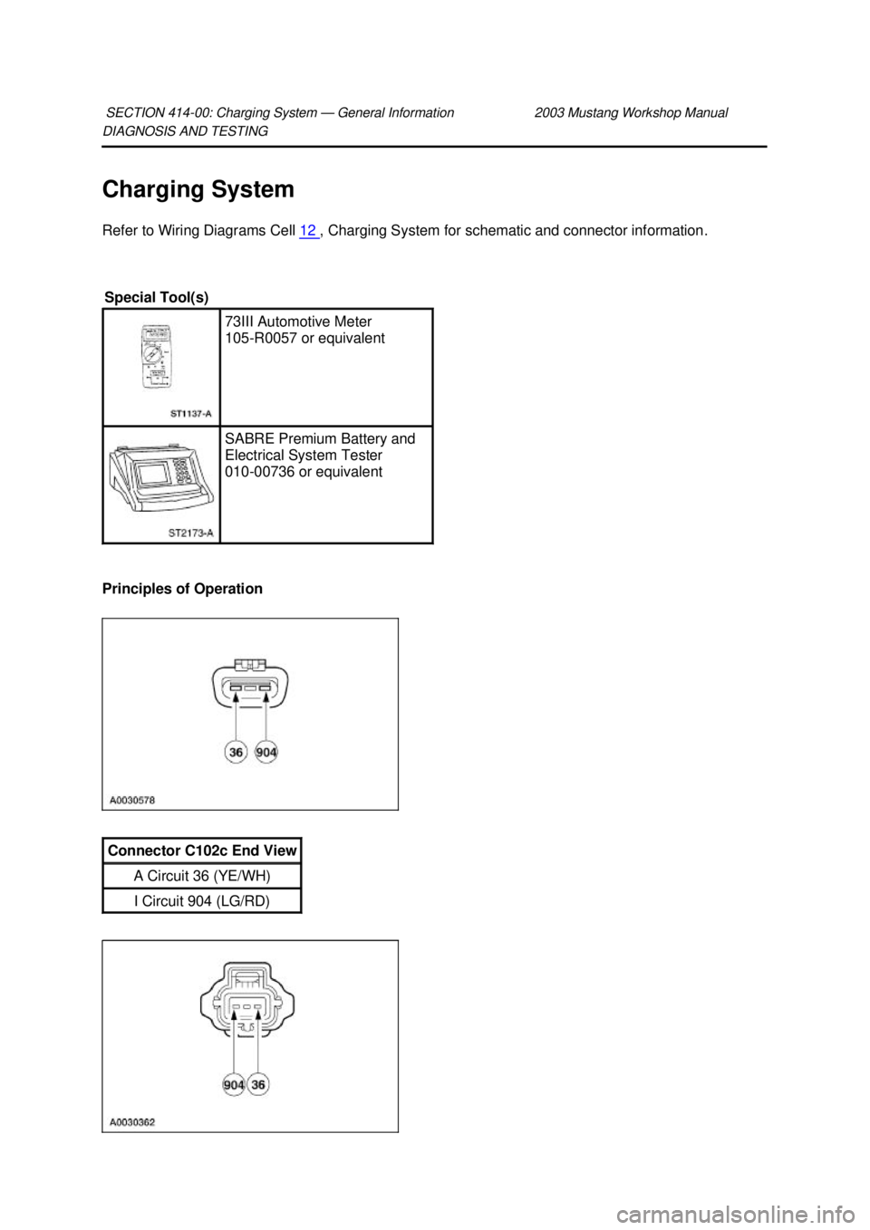 FORD MUSTANG 2003 Manual PDF DIAGNOSIS AND TESTING 
Charging System 
Refer to Wiring Diagrams Cell 
12  , Charging System for schematic and connector information. 
Principles of Operation  SECTION 414-
00: Charging System — Gen