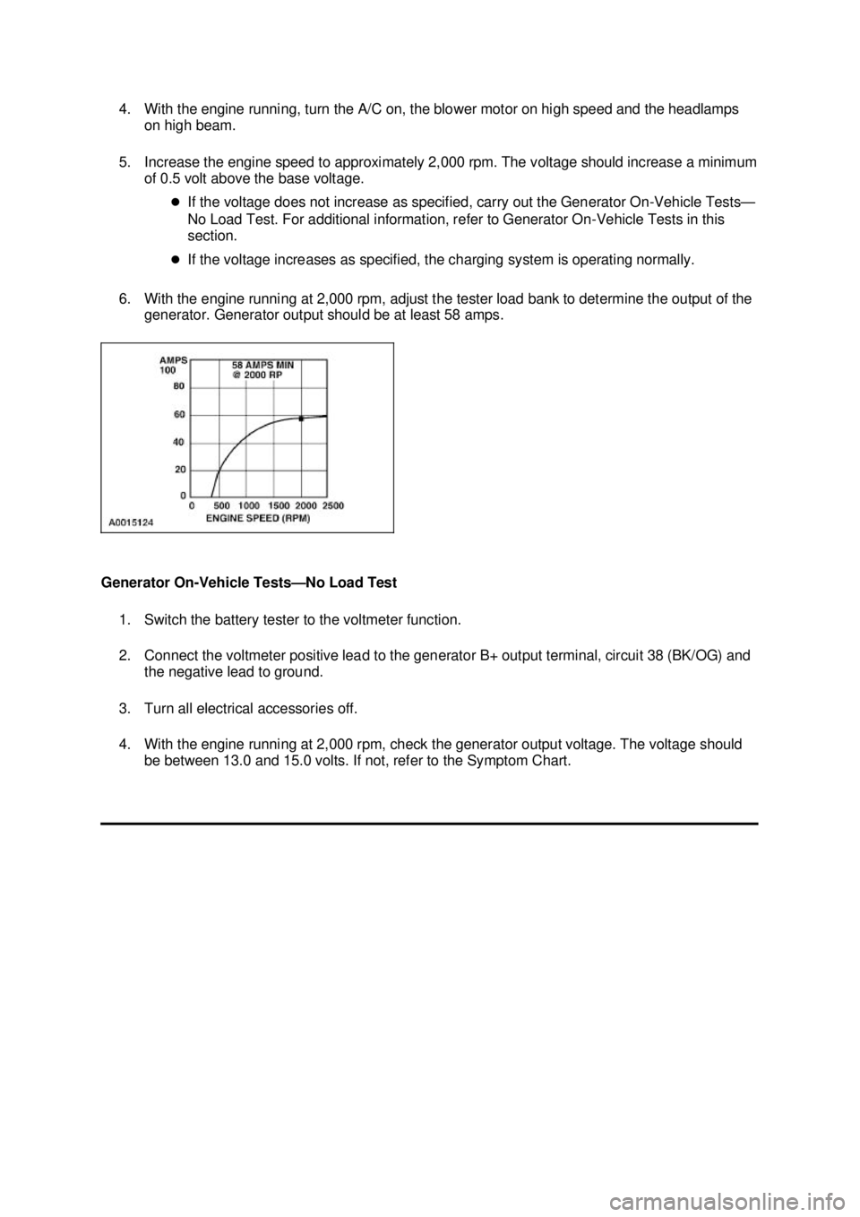 FORD MUSTANG 2003  Workshop Manual 4. With the engine running, turn the A/C on, the blower motor on high speed and the headlamps 
on high beam. 
5. Increase the engine speed to approximately 2,000 rpm. The voltage should increase a min