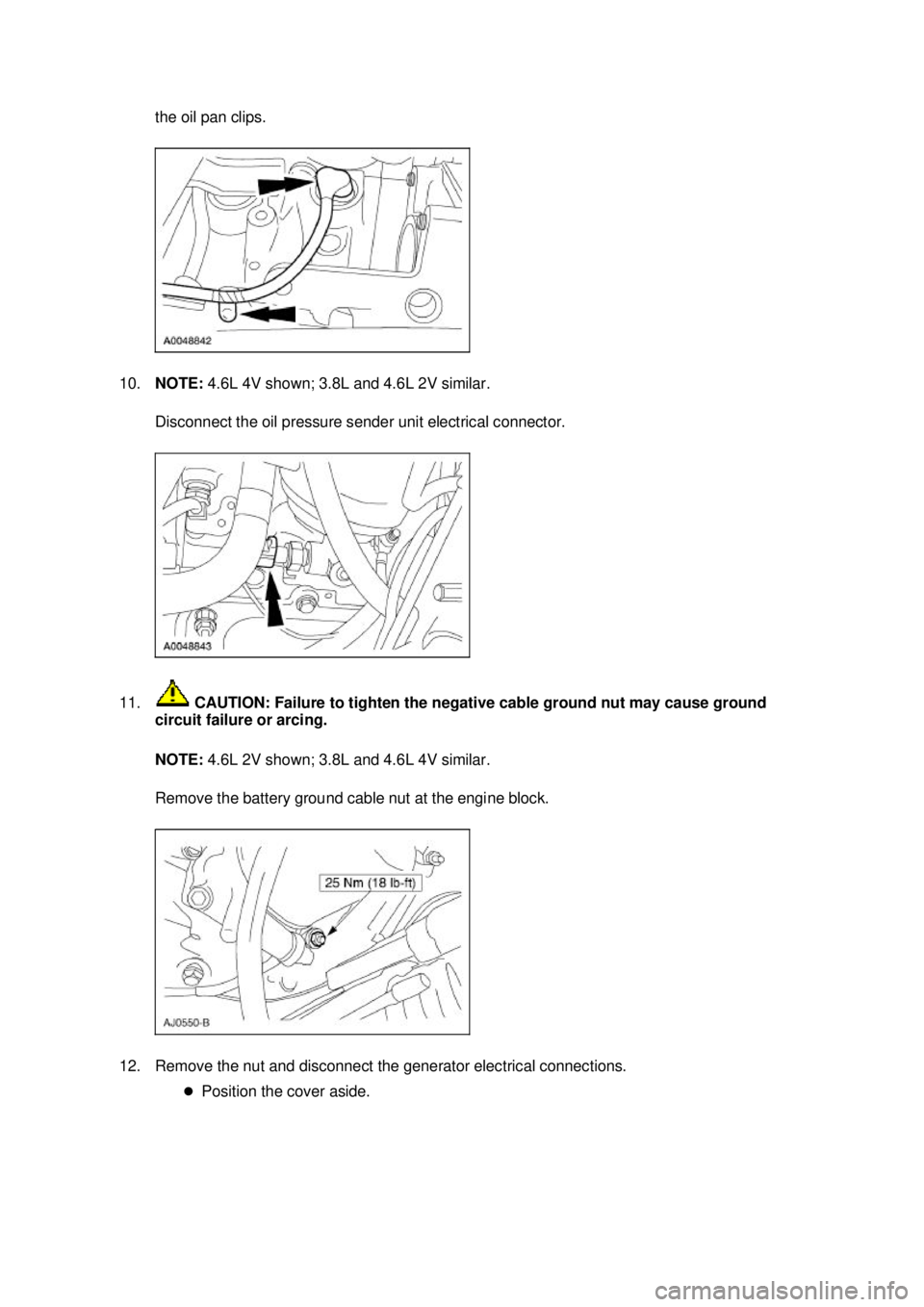 FORD MUSTANG 2003  Workshop Manual the oil pan clips. 
10. NOTE:  4.6L 4V shown; 3.8L and 4.6L 2V similar. 
Disconnect the oil pressure sender unit electrical connector. 
11.  CAUTION: Failure to tighten the negative cable ground nut m