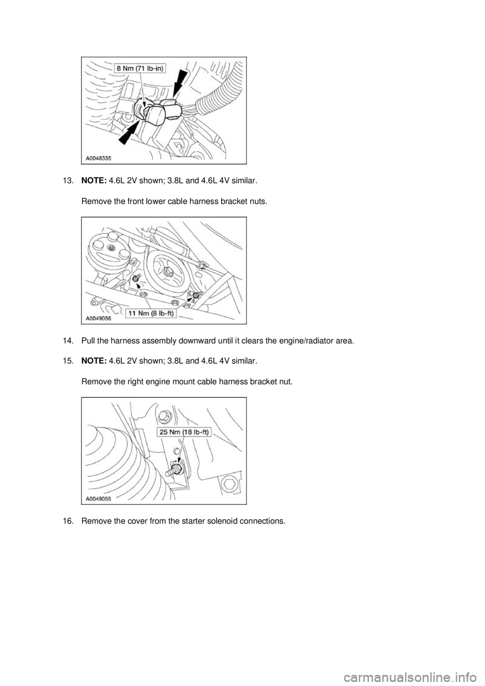 FORD MUSTANG 2003  Workshop Manual 13.
NOTE:  4.6L 2V shown; 3.8L and 4.6L 4V similar. 
Remove the front lower cable harness bracket nuts. 
14. Pull the harness assembly downward until it clears the engine/radiator area. 
15. NOTE:  4.