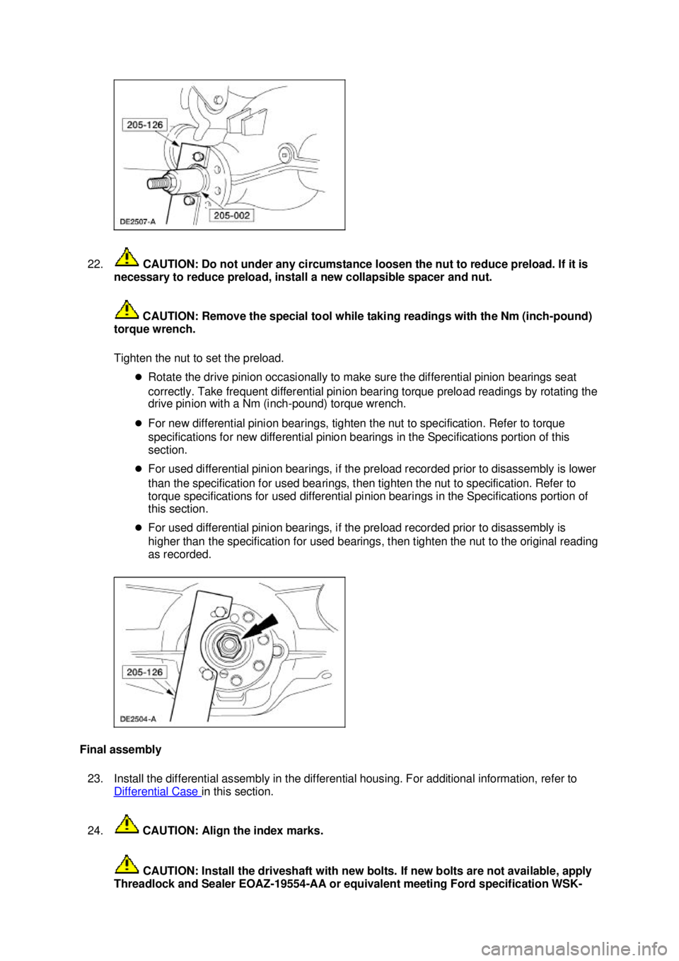 FORD MUSTANG 2003 Repair Manual 22.
CAUTION: Do not under any circumstance loosen the nut to reduce preload. If it is
necessary to reduce preload, install a new collapsible spacer and nut.
CAUTION: Remove the special tool while FORD MUSTANG 2003 Repair Manual 22.
CAUTION: Do not under any circumstance loosen the nut to reduce preload. If it is
necessary to reduce preload, install a new collapsible spacer and nut.
CAUTION: Remove the special tool while