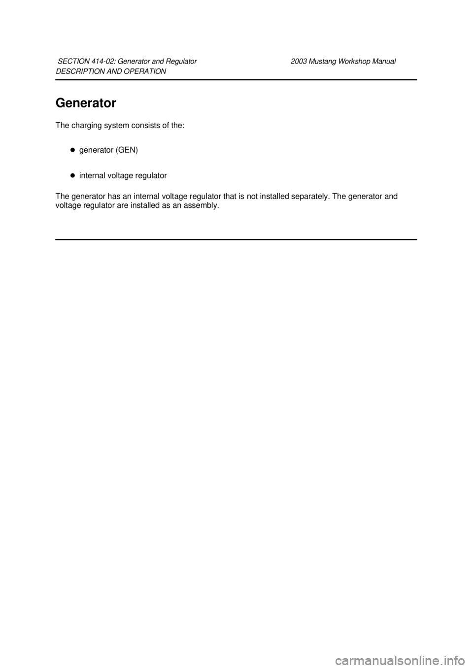 FORD MUSTANG 2003 Owners Manual DESCRIPTION AND OPERATION 
Generator 
The charging system consists of the: 
�zgenerator (GEN) 
�z internal voltage regulator 
The generator has an internal voltage regulator that is not installed sepa