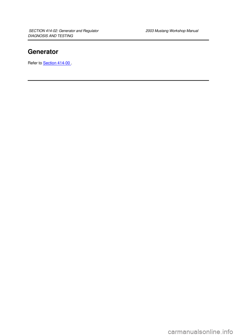 FORD MUSTANG 2003  Workshop Manual DIAGNOSIS AND TESTING 
Generator 
Refer to 
Section 414 - 00  . 
SECTION 414-
02: Generator and Regulator  2003 Mustang Workshop Manual  Klj .  1 ba
  12003 Mustang Workshop Manual
18. 11. 2011fi