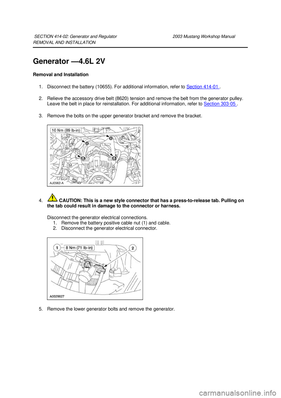 FORD MUSTANG 2003  Workshop Manual REMOVAL AND INSTALLATION 
Generator —
4.6L 2V 
Removal and Installation  1. Disconnect the battery (10655). For additional information, refer to  Section 414 - 01  . 
2. Relieve the accessory drive 