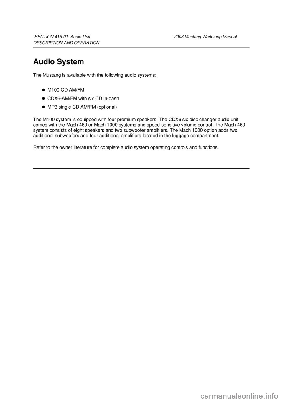 FORD MUSTANG 2003 Owners Manual DESCRIPTION AND OPERATION 
Audio System 
The Mustang is available with the following audio systems: 
�zM100 CD AM/FM 
�z CDX6- AM/FM with six CD in- dash 
�z MP3 single CD AM/FM (optional) 
The M100 s