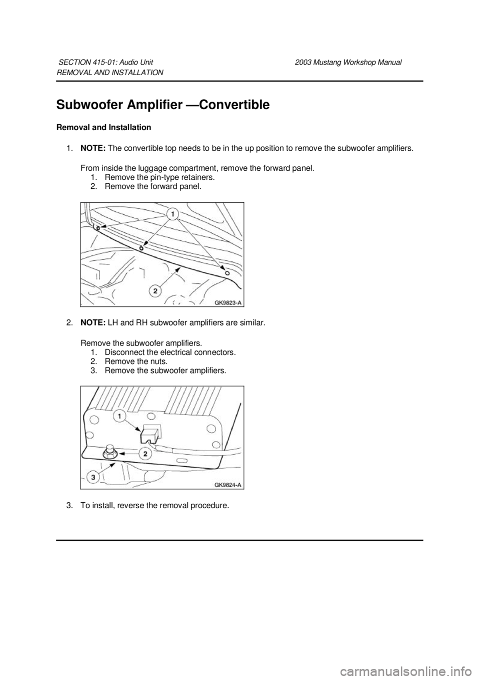 FORD MUSTANG 2003 Owners Guide REMOVAL AND INSTALLATION 
Subwoofer Amplifier —
Convertible 
Removal and Installation  1. NOTE:  The convertible top needs to be in the up position to remove the subwoofer amplifiers. 
From inside t