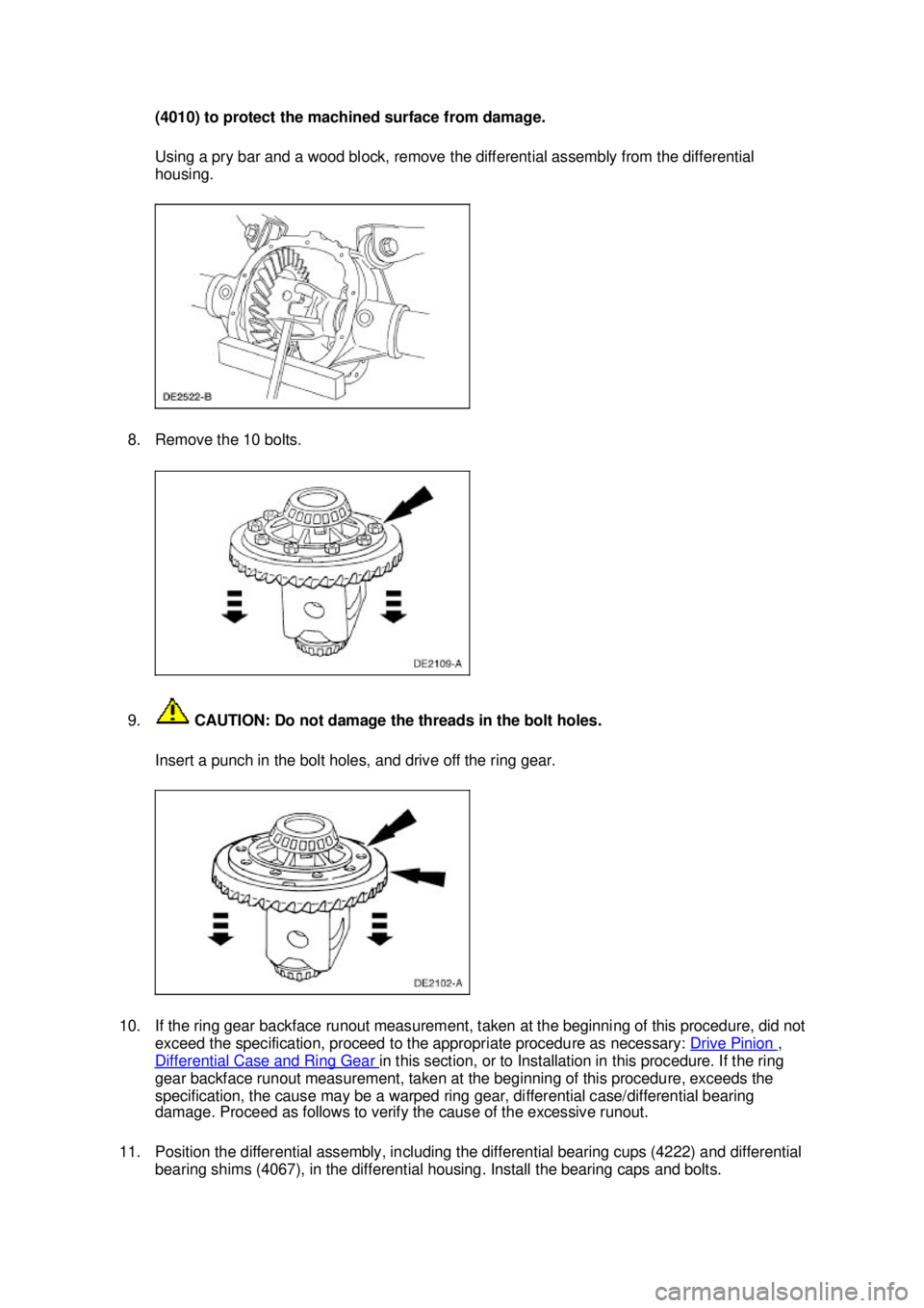 FORD MUSTANG 2003 Repair Manual (4010) to protect the machined surface from damage.
Using a pry bar and a wood block, remove the differential assembly from the differential
housing.
8. Remove the 10 bolts.
9. CAUTION: Do not da FORD MUSTANG 2003 Repair Manual (4010) to protect the machined surface from damage.
Using a pry bar and a wood block, remove the differential assembly from the differential
housing.
8. Remove the 10 bolts.
9. CAUTION: Do not da