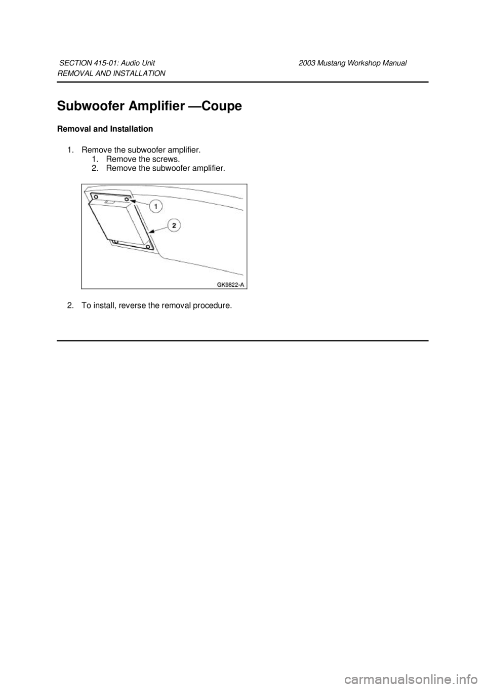 FORD MUSTANG 2003 Owners Guide REMOVAL AND INSTALLATION 
Subwoofer Amplifier —
Coupe 
Removal and Installation  1. Remove the subwoofer amplifier.  1. Remove the screws. 
2. Remove the subwoofer amplifier. 
2. To install, reverse