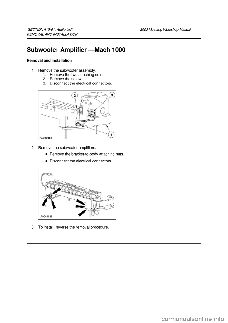 FORD MUSTANG 2003 Owners Guide REMOVAL AND INSTALLATION 
Subwoofer Amplifier —
Mach 1000 
Removal and Installation  1. Remove the subwoofer assembly.  1. Remove the two attaching nuts. 
2. Remove the screw. 
3. Disconnect the ele