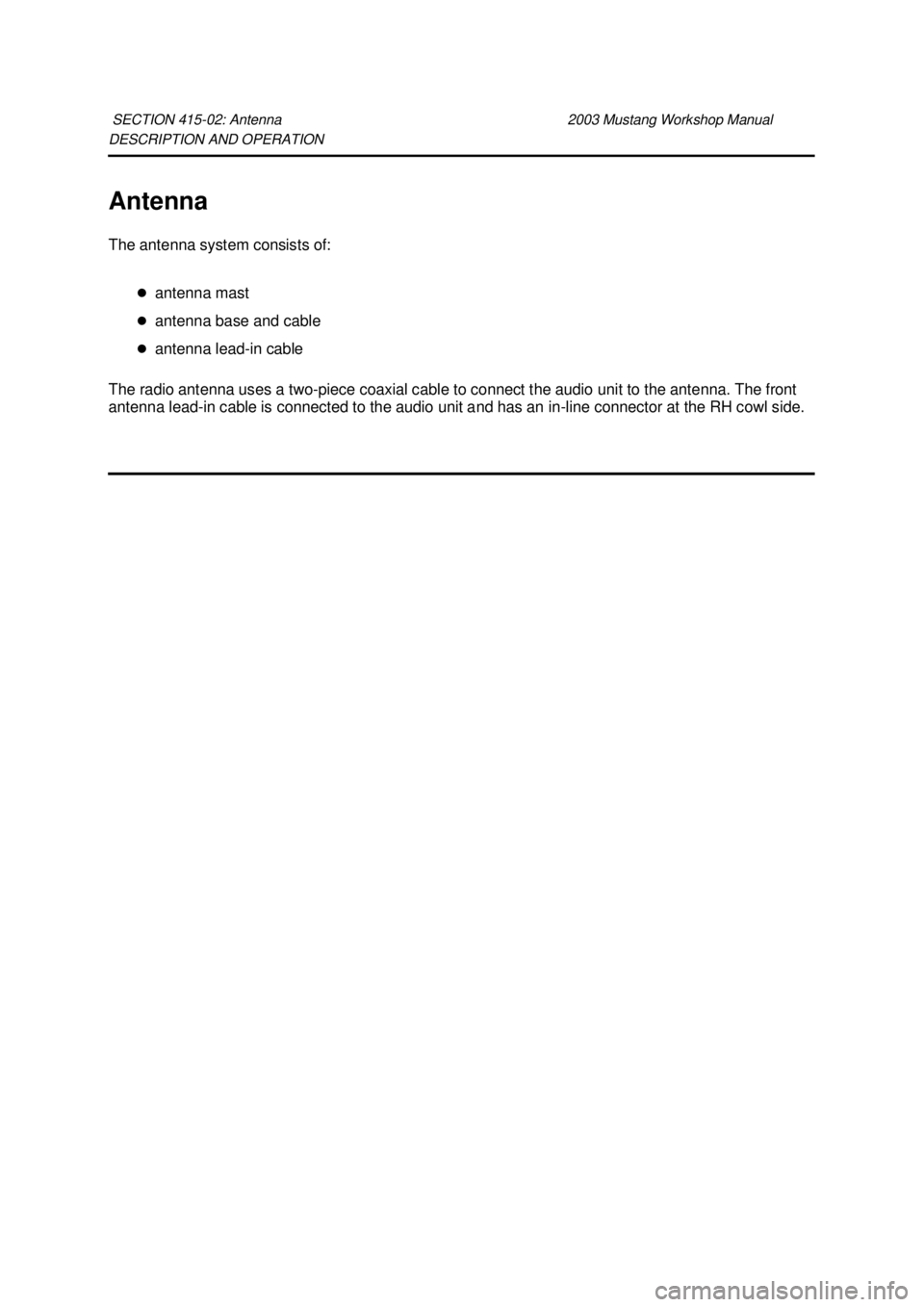 FORD MUSTANG 2003 Owners Guide DESCRIPTION AND OPERATION 
Antenna 
The antenna system consists of: 
�zantenna mast 
�z antenna base and cable 
�z antenna lead- in cable 
The radio antenna uses a two- piece coaxial cable to connect 