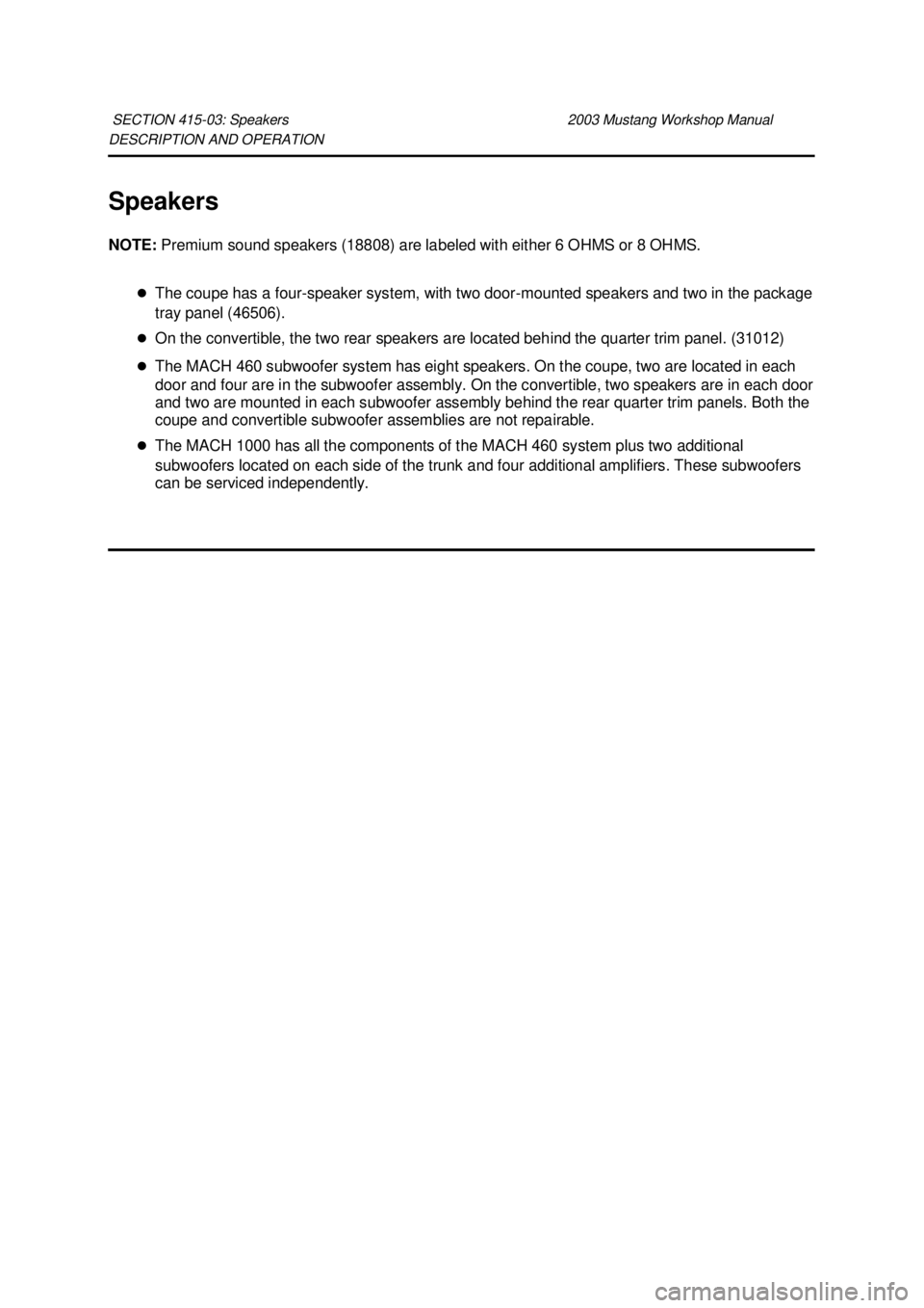 FORD MUSTANG 2003  Workshop Manual DESCRIPTION AND OPERATION 
Speakers 
NOTE: 
Premium sound speakers (18808) are labeled with either 6 OHMS or 8 OHMS. 
�z The coupe has a four-speaker system, with two door- mounted speakers and two in